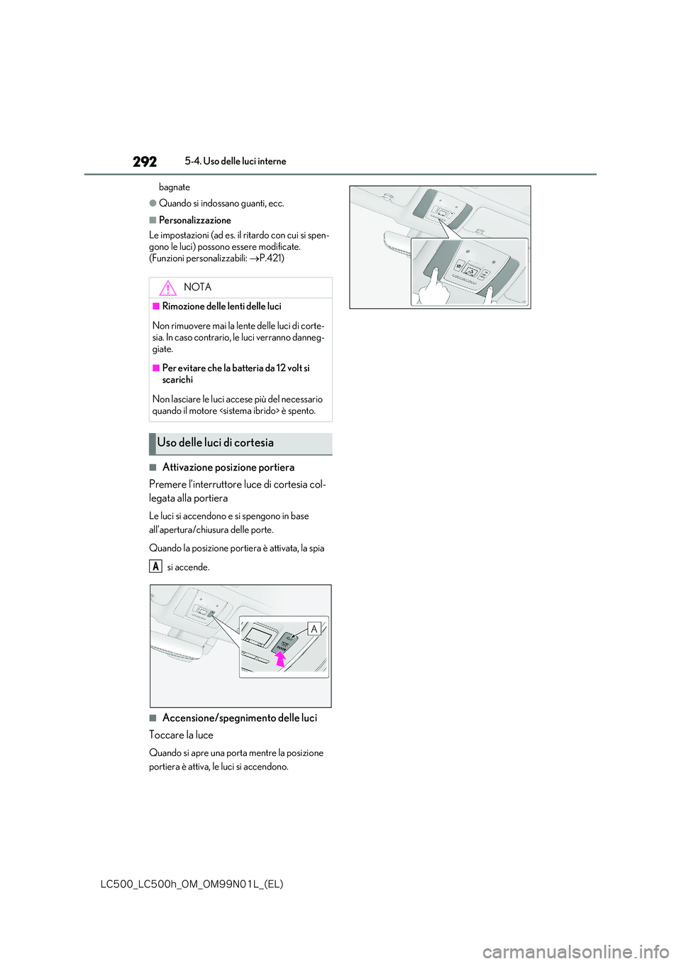 lexus LC500 2018  Manuale del proprietario (in Italian) 292
�-�$����@�-�$����I�@�0�.�@�0�.���/���-�@�	�&�-�

5-4. Uso delle luci interne 
bagnate
●Quando si indossano guanti, ecc.
■Personalizzazione 
Le impostazioni (ad es. il ritardo con cui