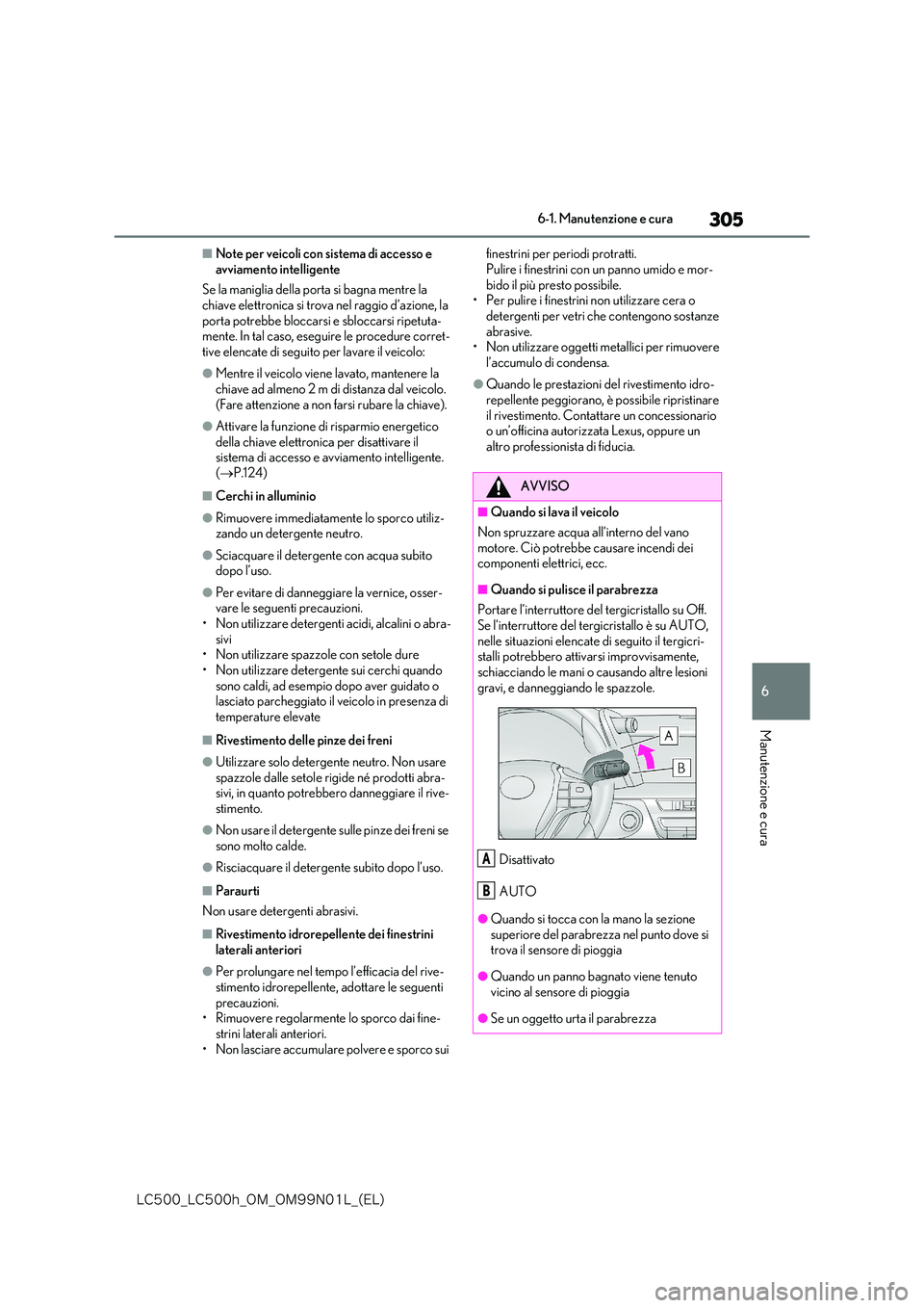 lexus LC500 2018  Manuale del proprietario (in Italian) 305
6
�-�$����@�-�$����I�@�0�.�@�0�.���/���-�@�	�&�-�

6-1. Manutenzione e cura
Manutenzione e cura
■Note per veicoli con sistema di accesso e  
avviamento intelligente 
Se la maniglia del
