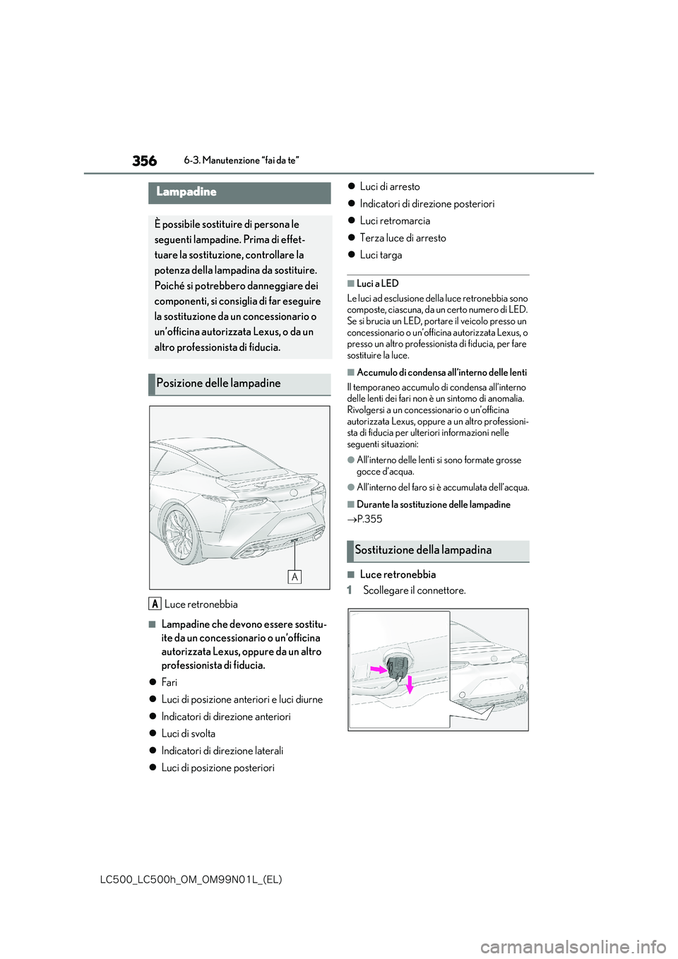 lexus LC500 2018  Manuale del proprietario (in Italian) 356
�-�$����@�-�$����I�@�0�.�@�0�.���/���-�@�	�&�-�

6-3. Manutenzione “fai da te”
Luce retronebbia
■Lampadine che devono essere sostitu- 
ite da un concessionario o un’officina 
aut