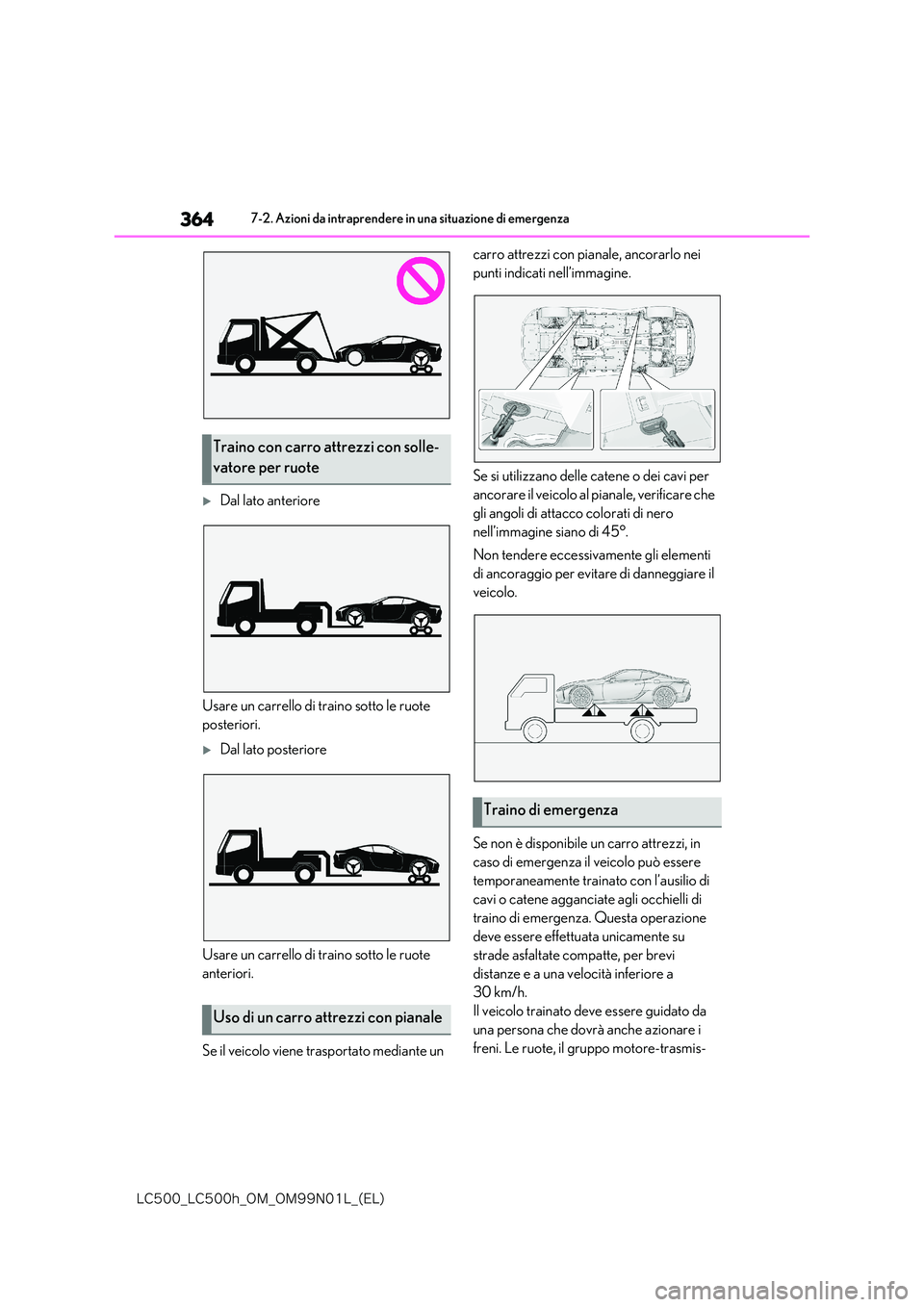 lexus LC500 2018  Manuale del proprietario (in Italian) 364
�-�$����@�-�$����I�@�0�.�@�0�.���/���-�@�	�&�-�

7-2. Azioni da intraprendere in una situazione di emergenza
Dal lato anteriore 
Usare un carrello di traino sotto le ruote  
posterior