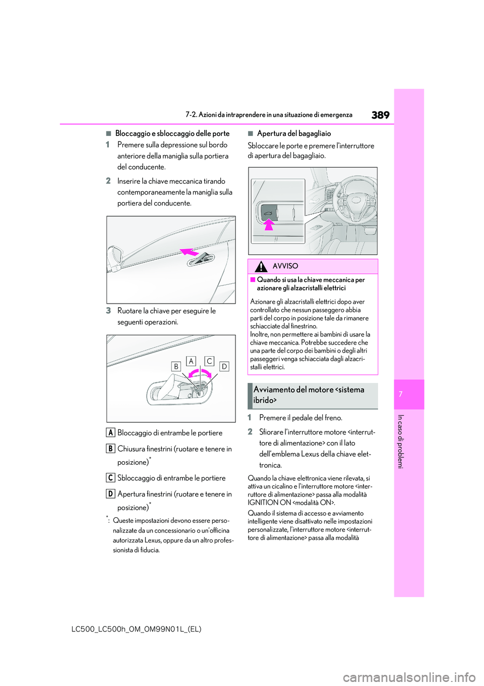 lexus LC500 2018  Manuale del proprietario (in Italian) 389
7
�-�$����@�-�$����I�@�0�.�@�0�.���/���-�@�	�&�-�

7-2. Azioni da intraprendere in una situazione di emergenza
In caso di problemi
■Bloccaggio e sbloccaggio delle porte 
1 Premere sull