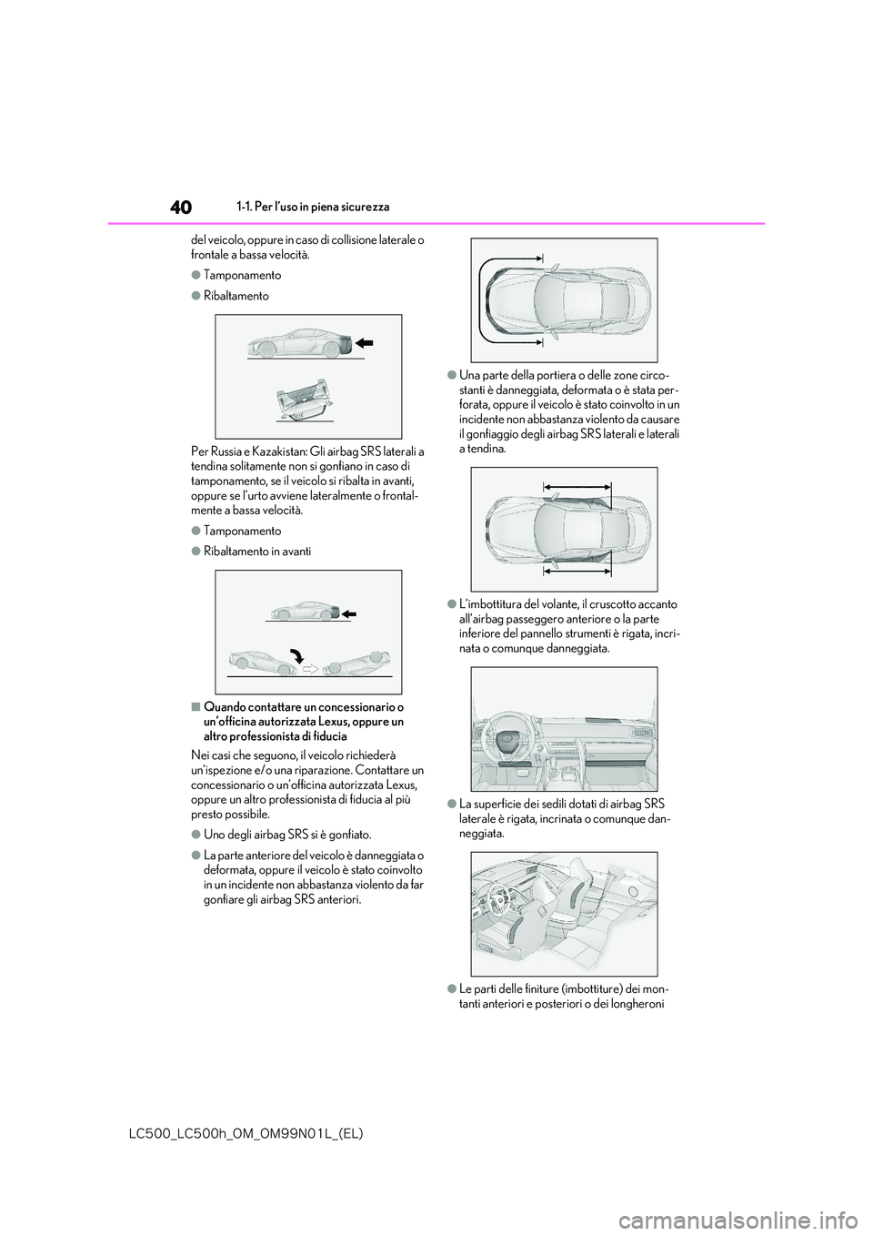 lexus LC500 2018  Manuale del proprietario (in Italian) 40
�-�$����@�-�$����I�@�0�.�@�0�.���/���-�@�	�&�-�

1-1. Per l’uso in piena sicurezza 
del veicolo, oppure in caso di collisione laterale o  
frontale a bassa velocità.
●Tamponamento

