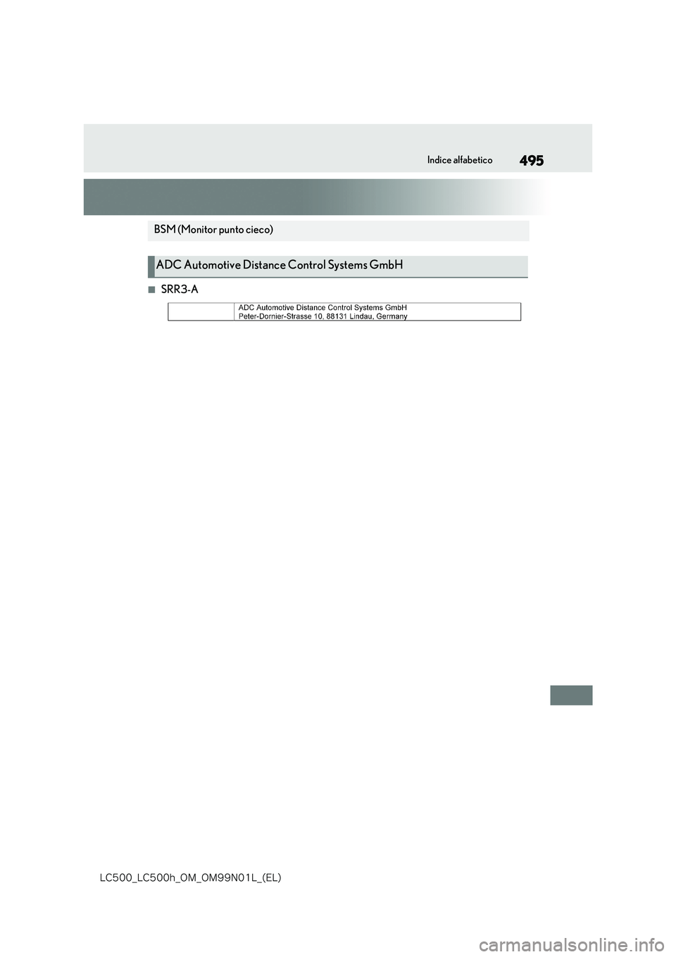 lexus LC500 2018  Manuale del proprietario (in Italian) 495
�-�$����@�-�$����I�@�0�.�@�0�.���/���-�@�	�&�-�

Indice alfabetico
■SRR3-A
BSM (Monitor punto cieco)
ADC Automotive Distance Control Systems GmbH 