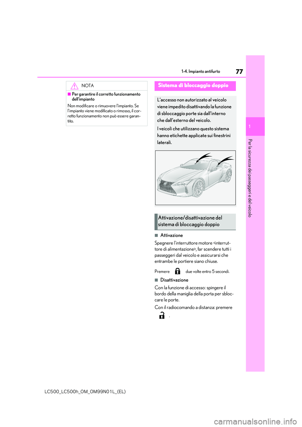 lexus LC500 2018  Manuale del proprietario (in Italian) 77
1
�-�$����@�-�$����I�@�0�.�@�0�.���/���-�@�	�&�-�

1-4. Impianto antifurto
Per la sicurezza dei passeggeri e del veicolo
■Attivazione 
Spegnere l’interruttor e motore <interrut- 
tore