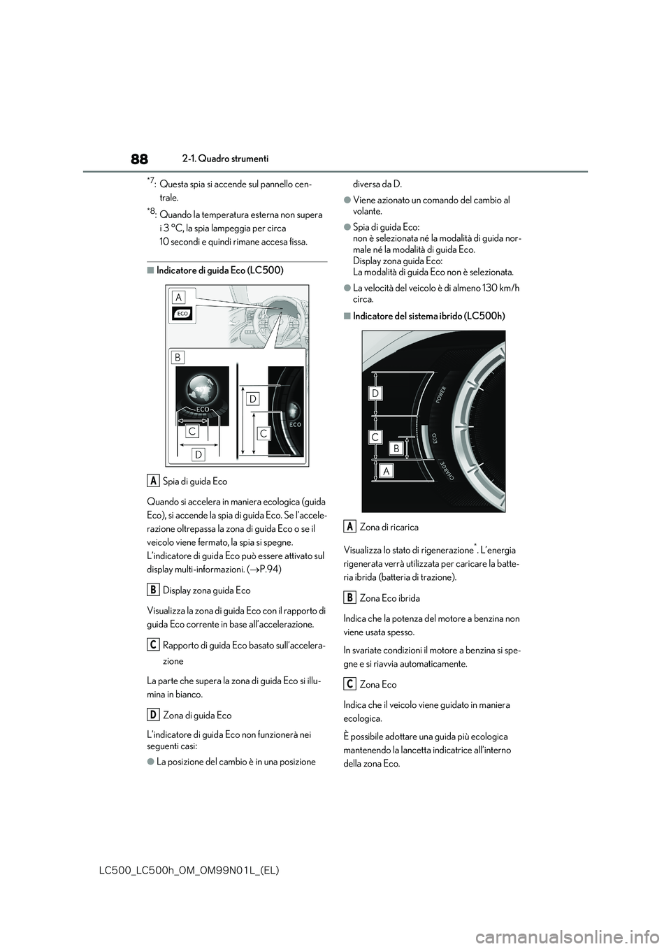 lexus LC500 2018  Manuale del proprietario (in Italian) 88
�-�$����@�-�$����I�@�0�.�@�0�.���/���-�@�	�&�-�

2-1. Quadro strumenti
*7: Questa spia si accende sul pannello cen- 
trale.
*8: Quando la temperatura esterna non supera 
i 3 °C, la spia 