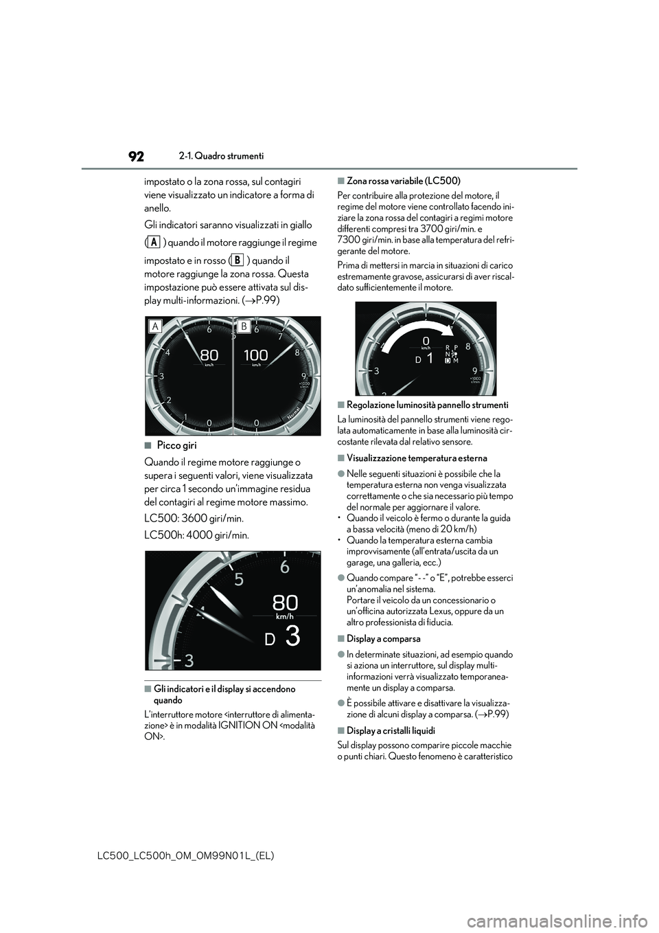 lexus LC500 2018  Manuale del proprietario (in Italian) 92
�-�$����@�-�$����I�@�0�.�@�0�.���/���-�@�	�&�-�

2-1. Quadro strumenti
impostato o la zona rossa, sul contagiri  
viene visualizzato un indicatore a forma di 
anello. 
Gli indicatori sara