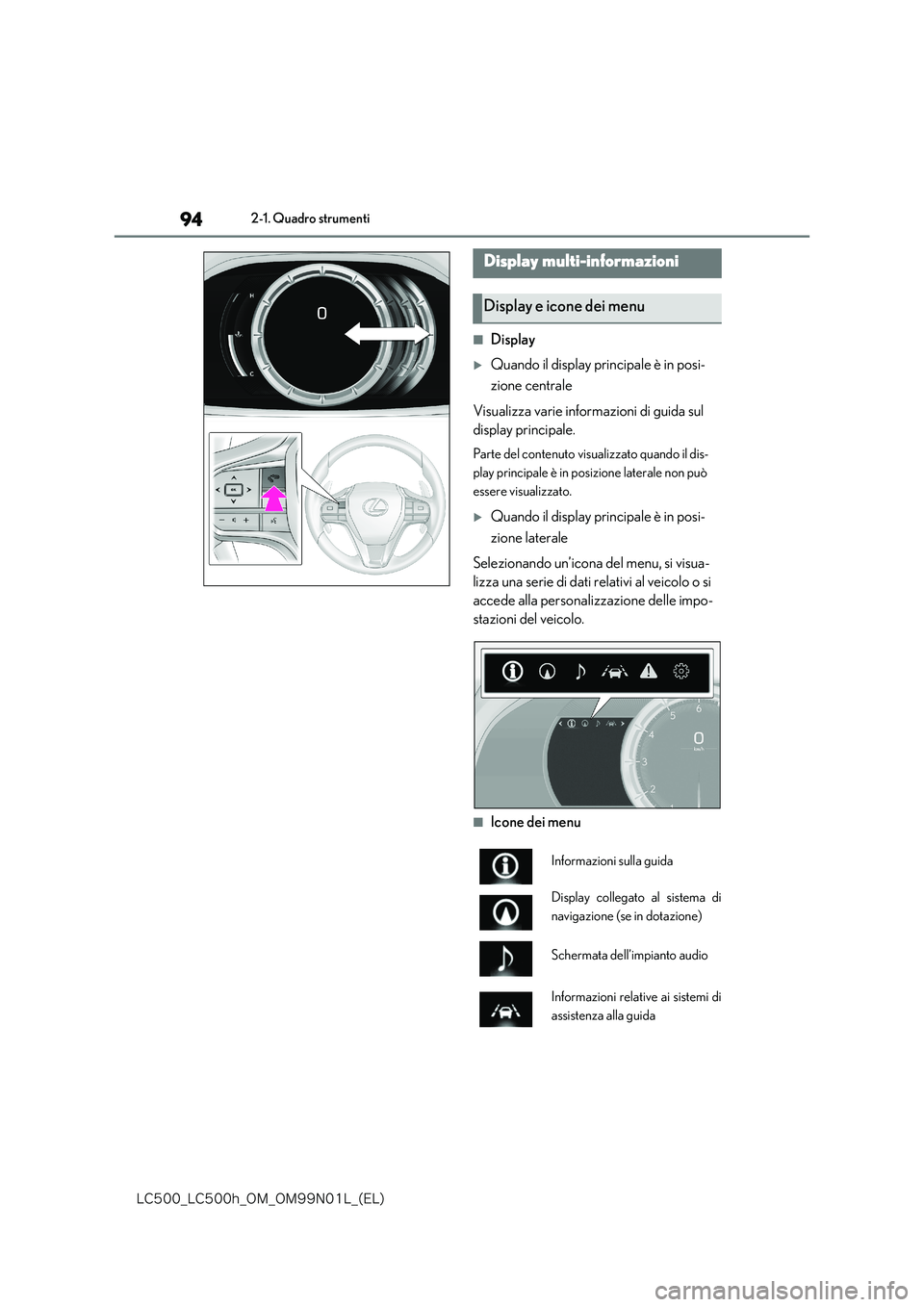 lexus LC500 2018  Manuale del proprietario (in Italian) 94
�-�$����@�-�$����I�@�0�.�@�0�.���/���-�@�	�&�-�

2-1. Quadro strumenti
■Display
Quando il display principale è in posi- 
zione centrale 
Visualizza varie informazioni di guida sul  