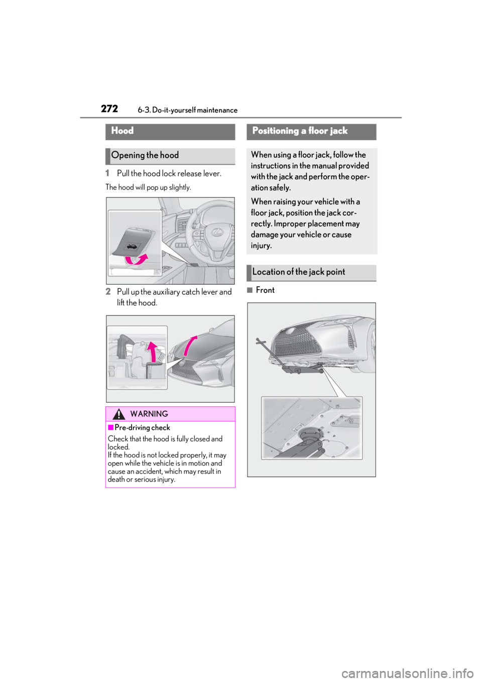 lexus LC500C 2021 Owners Manual / LEXUS 2021 LC500 CONVERTIBLE OWNERS MANUAL (OM11498U) 2726-3. Do-it-yourself maintenance
1Pull the hood lock release lever.
The hood will pop up slightly.
2Pull up the auxiliary catch lever and
lift the hood.■Front
Hood
Opening the hood
WARNING
■Pre lexus LC500C 2021 Owners Manual / LEXUS 2021 LC500 CONVERTIBLE OWNERS MANUAL (OM11498U) 2726-3. Do-it-yourself maintenance
1Pull the hood lock release lever.
The hood will pop up slightly.
2Pull up the auxiliary catch lever and
lift the hood.■Front
Hood
Opening the hood
WARNING
■Pre