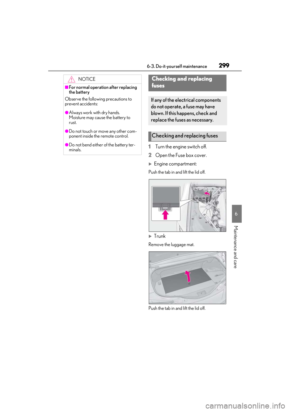 lexus LC500C 2021  Owners Manual / LEXUS 2021 LC500 CONVERTIBLE OWNERS MANUAL (OM11498U) 2996-3. Do-it-yourself maintenance
6
Maintenance and care
1Turn the engine switch off.
2
Open the Fuse box cover.
Engine compartment:
Push the tab in and lift the lid off.
Trunk
Remove the lugga