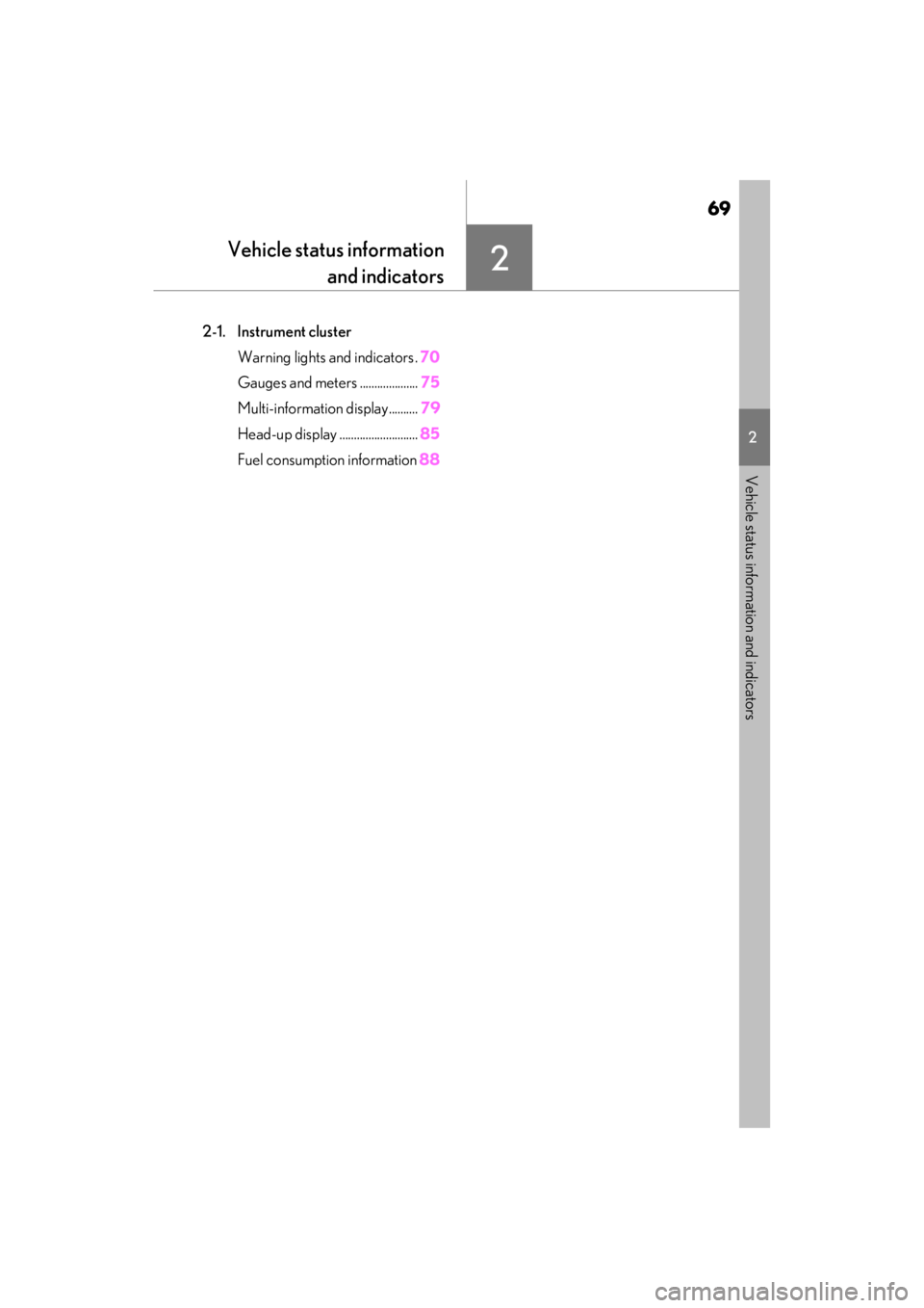 lexus LC500C 2021   / LEXUS 2021 LC500 CONVERTIBLE  (OM11498U) Owners Guide 69
2
2
Vehicle status information and indicators
Vehicle status informationand indicators
2-1. Instrument cluster
Warning lights and indicators . 70
Gauges and meters .................... 75
Multi-inf