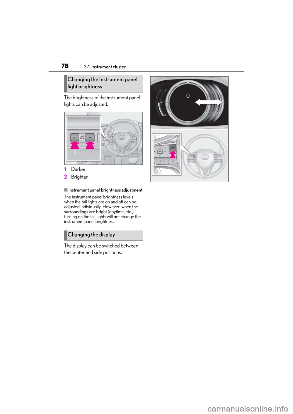 lexus LC500C 2021   / LEXUS 2021 LC500 CONVERTIBLE  (OM11498U) Owners Guide 782-1. Instrument cluster
The brightness of the instrument panel 
lights can be adjusted.
1Darker
2 Brighter
■Instrument panel brightness adjustment
The instrument panel brightness levels 
when the 