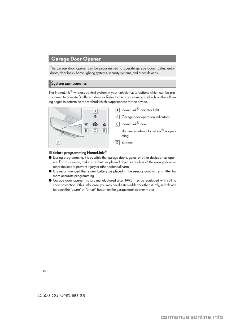 lexus LC500C 2021 Owners Manual / LEXUS 2021 LC500 CONVERTIBLE OWNERS MANUAL QUICK GUIDE (OM11518U) 87
LC500_QG_OM11518U_(U)
The HomeLink® wireless control system in your vehicle has 3 buttons which can be pro-
grammed to operate 3 different devices. Refe r to the programming methods on the follow- lexus LC500C 2021 Owners Manual / LEXUS 2021 LC500 CONVERTIBLE OWNERS MANUAL QUICK GUIDE (OM11518U) 87
LC500_QG_OM11518U_(U)
The HomeLink® wireless control system in your vehicle has 3 buttons which can be pro-
grammed to operate 3 different devices. Refe r to the programming methods on the follow-