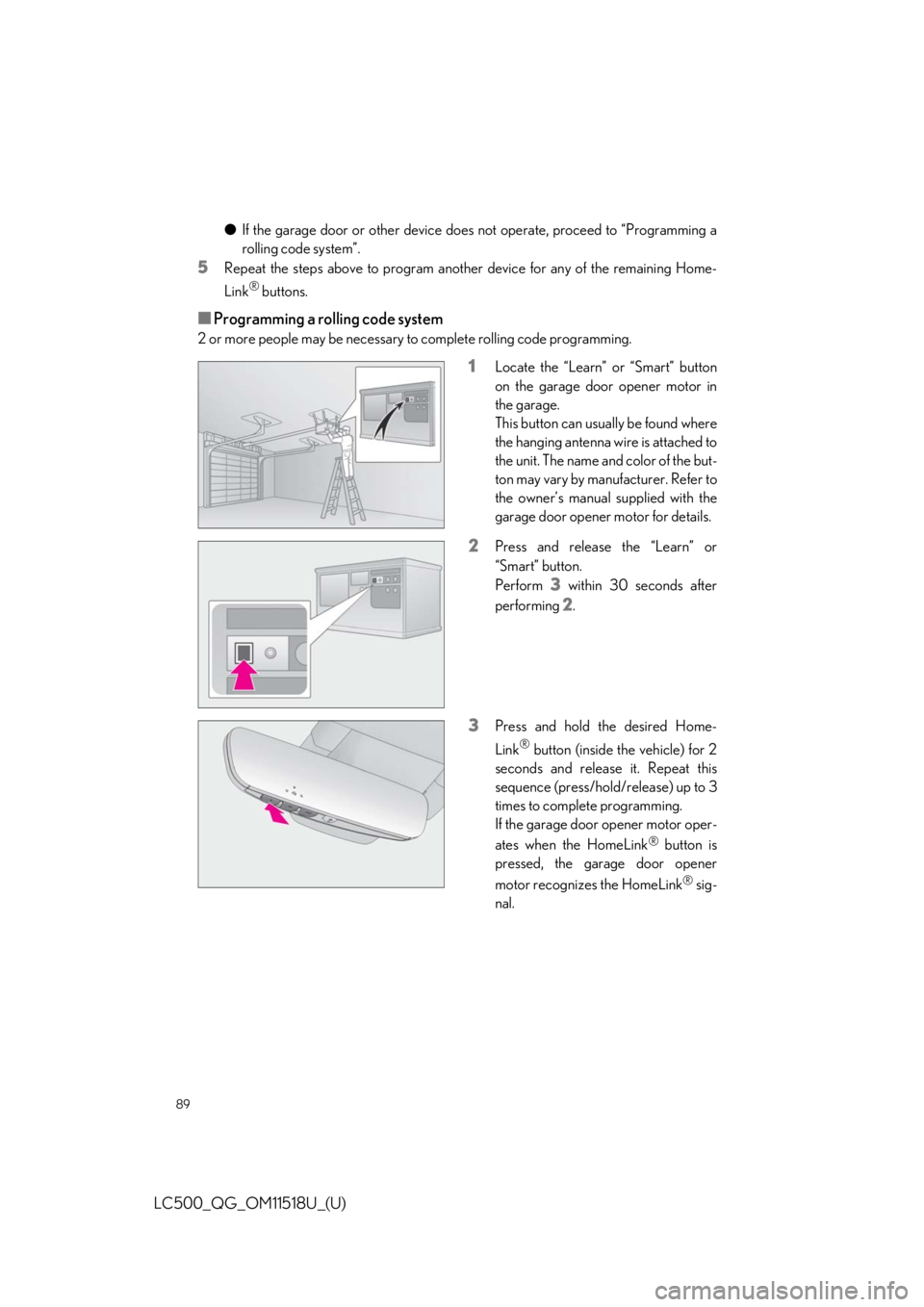 lexus LC500C 2021 Owners Manual / LEXUS 2021 LC500 CONVERTIBLE OWNERS MANUAL QUICK GUIDE (OM11518U) 89
LC500_QG_OM11518U_(U)
●If the garage door or other device does not operate, proceed to “Programming a
rolling code system”.
5Repeat the steps above to program another device for any of the r lexus LC500C 2021 Owners Manual / LEXUS 2021 LC500 CONVERTIBLE OWNERS MANUAL QUICK GUIDE (OM11518U) 89
LC500_QG_OM11518U_(U)
●If the garage door or other device does not operate, proceed to “Programming a
rolling code system”.
5Repeat the steps above to program another device for any of the r
