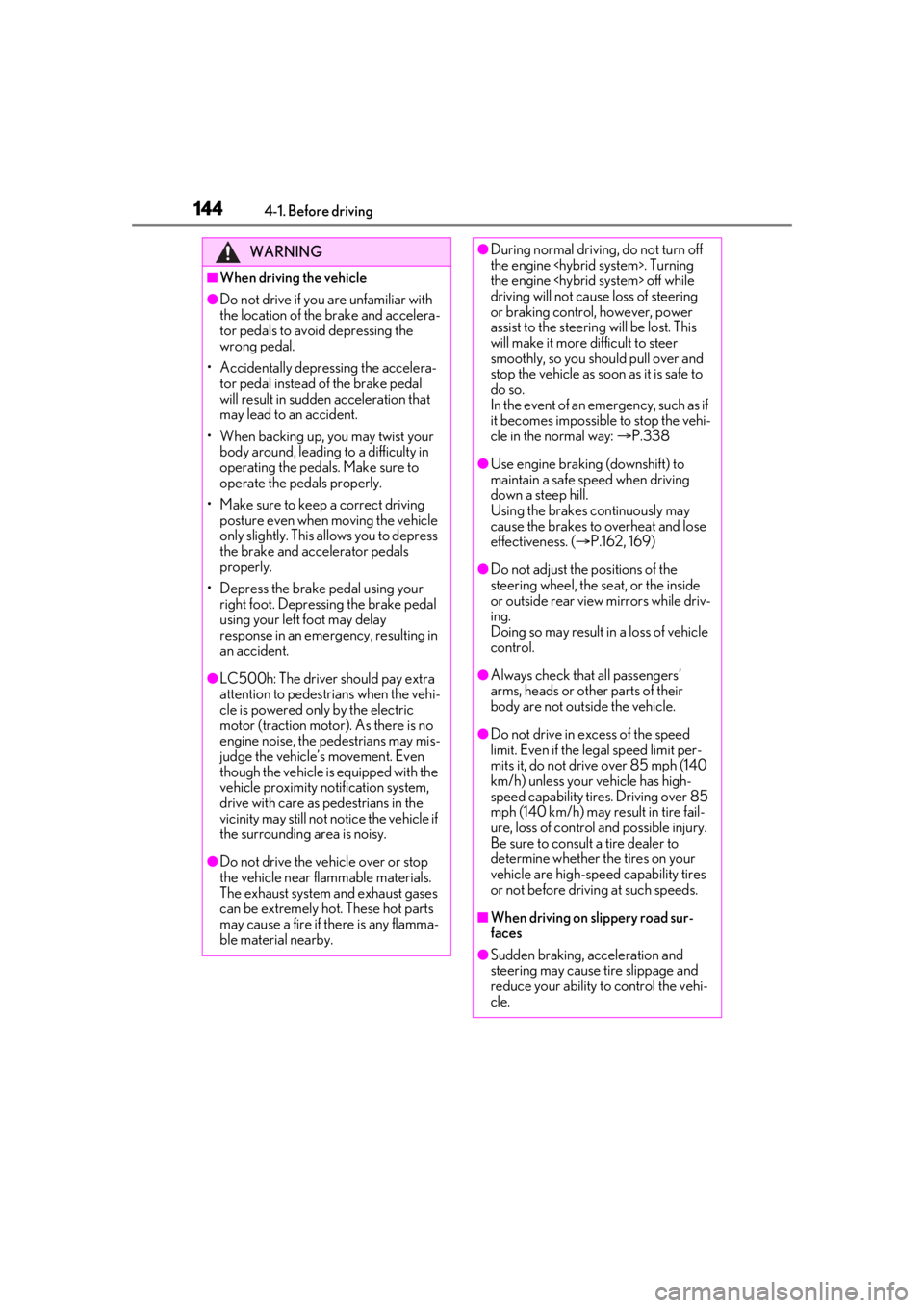 lexus LC500h 2021  Owners Manual / LEXUS 2021 LC500,LC500H OWNERS MANUAL (OM11559U) 1444-1. Before driving
WARNING
■When driving the vehicle
●Do not drive if you are unfamiliar with 
the location of the brake and accelera-
tor pedals to avoid depressing the 
wrong pedal.
• Acci