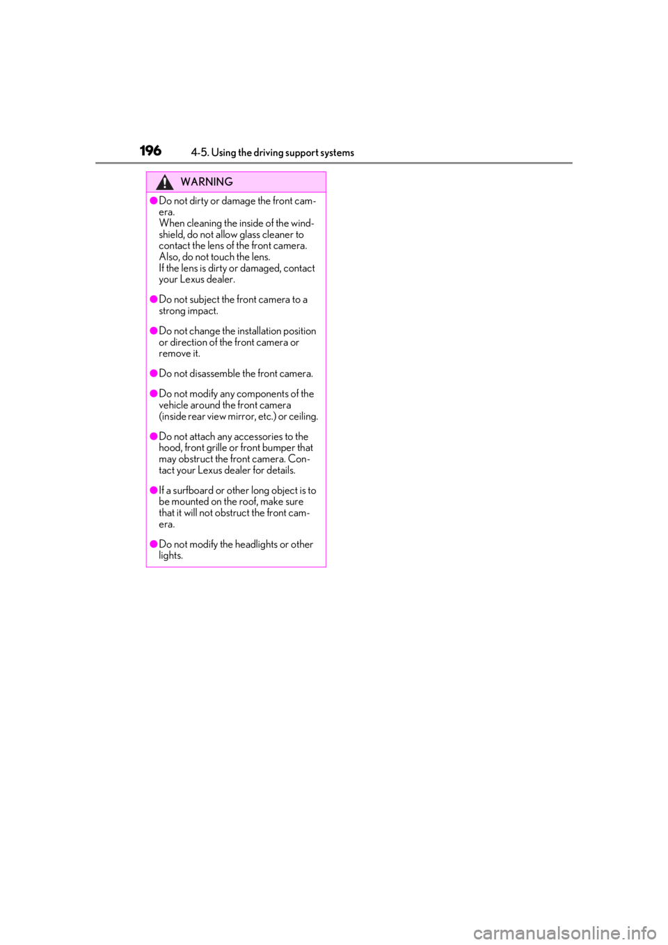 lexus LC500h 2021  Owners Manual / LEXUS 2021 LC500,LC500H OWNERS MANUAL (OM11559U) 1964-5. Using the driving support systems
WARNING
●Do not dirty or damage the front cam-
era. 
When cleaning the inside of the wind-
shield, do not allow glass cleaner to 
contact the lens of the fr