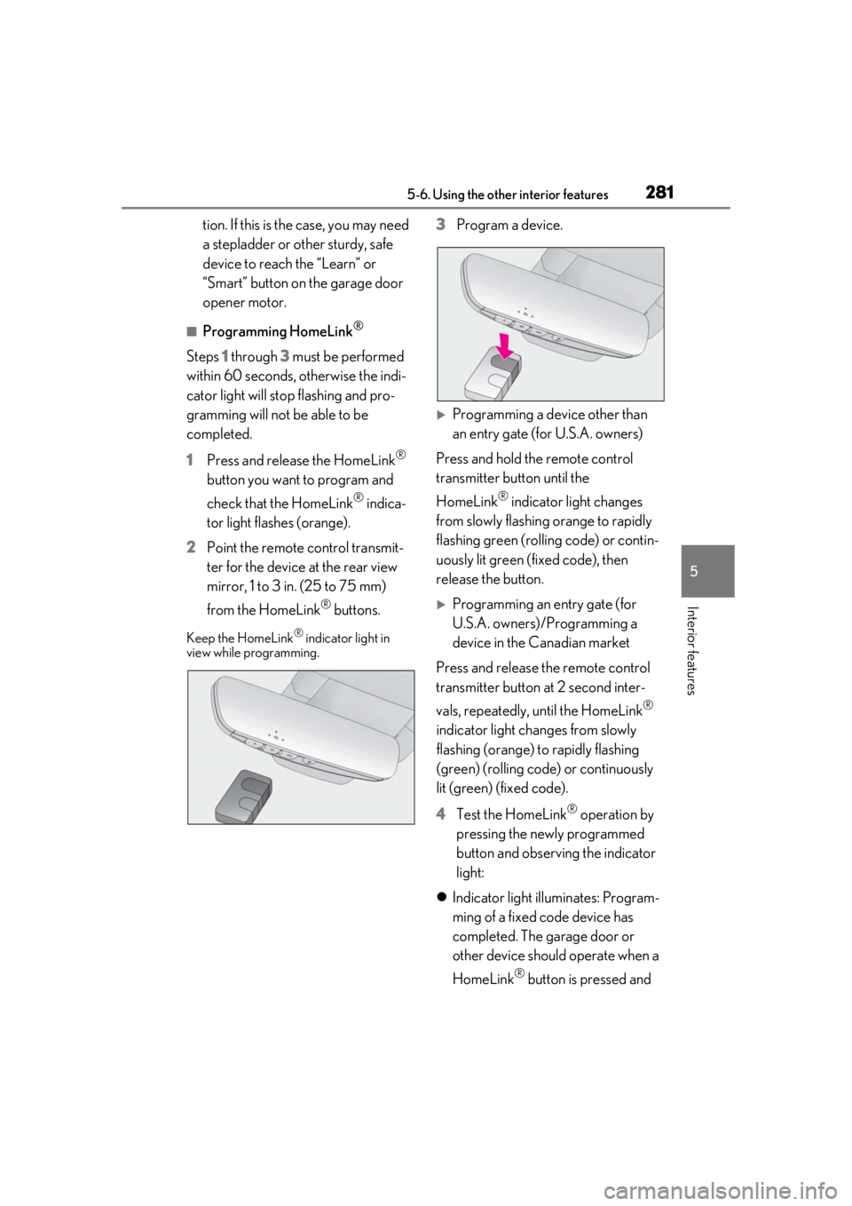 lexus LC500h 2021 Owners Manual / LEXUS 2021 LC500,LC500H OWNERS MANUAL (OM11559U) 2815-6. Using the other interior features
5
Interior features
tion. If this is the case, you may need
a stepladder or other sturdy, safe
device to reach the “Learn” or
“Smart” button on the lexus LC500h 2021 Owners Manual / LEXUS 2021 LC500,LC500H OWNERS MANUAL (OM11559U) 2815-6. Using the other interior features
5
Interior features
tion. If this is the case, you may need
a stepladder or other sturdy, safe
device to reach the “Learn” or
“Smart” button on the