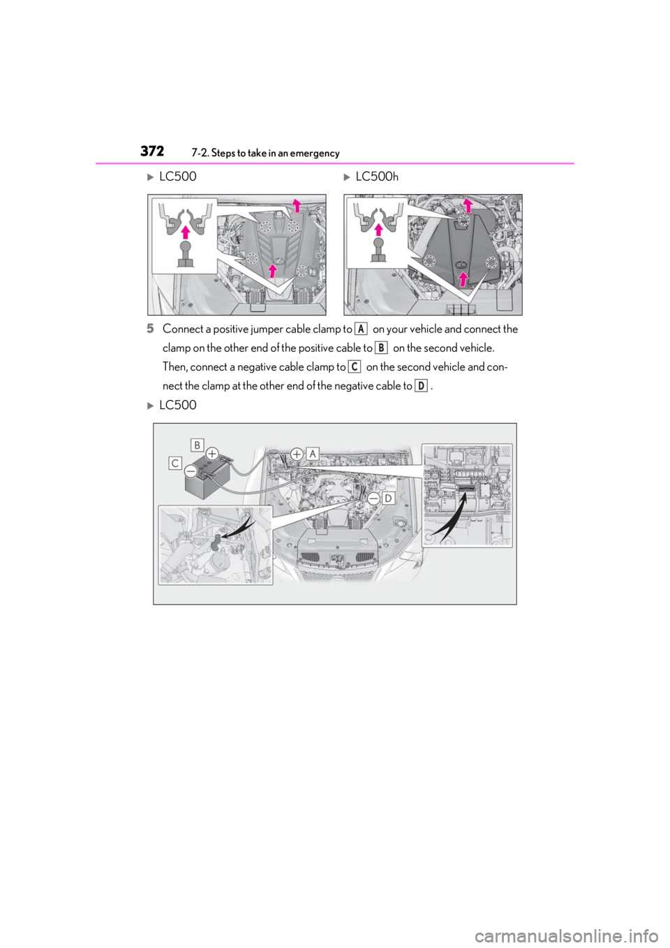 lexus LC500h 2021 Owners Manual / LEXUS 2021 LC500,LC500H OWNERS MANUAL (OM11559U) 3727-2. Steps to take in an emergency
LC500LC500h
5 Connect a positive jumper cable clamp to on your vehicle and connect the
clamp on the other end of the positive cable to on the second v lexus LC500h 2021 Owners Manual / LEXUS 2021 LC500,LC500H OWNERS MANUAL (OM11559U) 3727-2. Steps to take in an emergency
LC500LC500h
5 Connect a positive jumper cable clamp to on your vehicle and connect the
clamp on the other end of the positive cable to on the second v