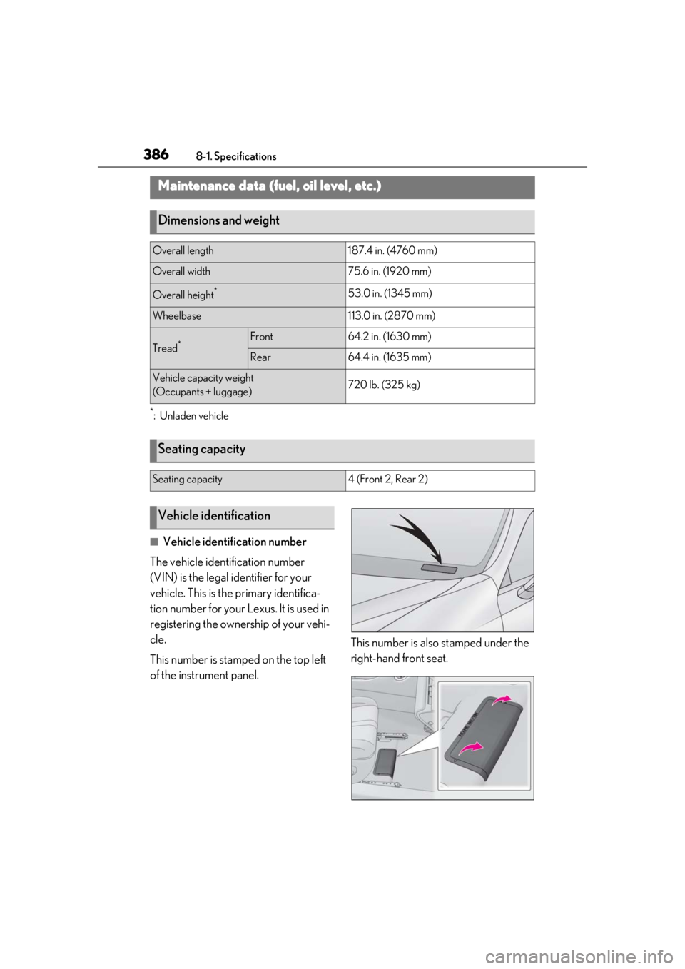lexus LC500h 2021 Owners Manual / LEXUS 2021 LC500,LC500H OWNERS MANUAL (OM11559U) 3868-1. Specifications
8-1.Specifications
*:Unladen vehicle
■Vehicle identification number
The vehicle identification number
(VIN) is the legal identifier for your
vehicle. This is the primary ide lexus LC500h 2021 Owners Manual / LEXUS 2021 LC500,LC500H OWNERS MANUAL (OM11559U) 3868-1. Specifications
8-1.Specifications
*:Unladen vehicle
■Vehicle identification number
The vehicle identification number
(VIN) is the legal identifier for your
vehicle. This is the primary ide
