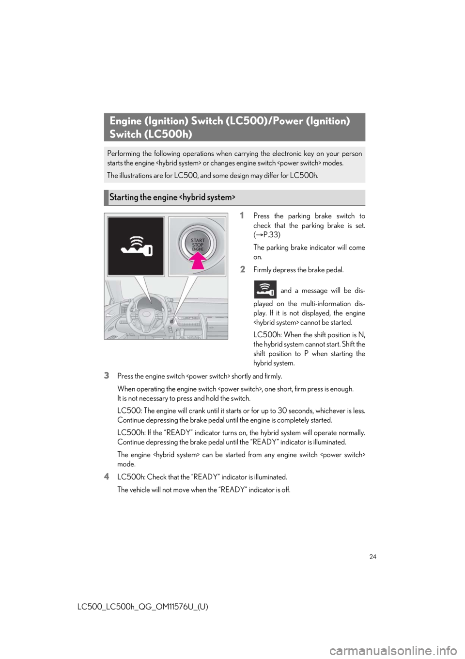 lexus LC500h 2021   / LEXUS 2021 LC500,LC500H  QUICK GUIDE (OM11576U) Owners Guide 24
LC500_LC500h_QG_OM11576U_(U)
1Press the parking brake switch to
check that the parking brake is set.
( P.33)
The parking brake indicator will come
on.
2Firmly depress the brake pedal.
 and a mes