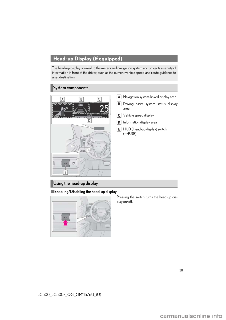 lexus LC500h 2021 Owners Manual / LEXUS 2021 LC500,LC500H OWNERS MANUAL QUICK GUIDE (OM11576U) 38
LC500_LC500h_QG_OM11576U_(U)
Navigation system-linked display area
Driving assist system status display
area
Vehicle speed display
Information display area
HUD (Head-up display) switch
( P.38)
lexus LC500h 2021 Owners Manual / LEXUS 2021 LC500,LC500H OWNERS MANUAL QUICK GUIDE (OM11576U) 38
LC500_LC500h_QG_OM11576U_(U)
Navigation system-linked display area
Driving assist system status display
area
Vehicle speed display
Information display area
HUD (Head-up display) switch
( P.38)