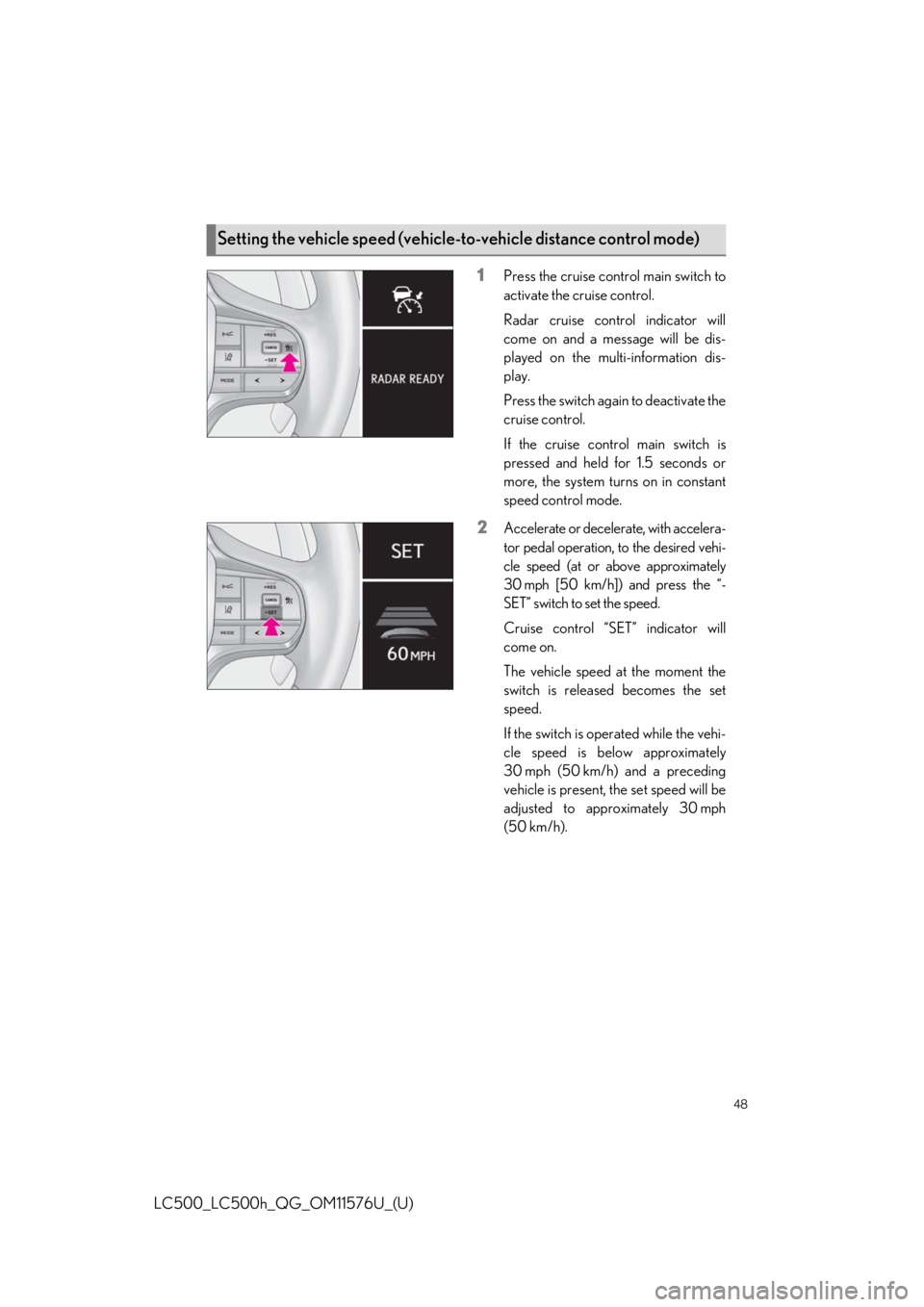 lexus LC500h 2021   / LEXUS 2021 LC500,LC500H  QUICK GUIDE (OM11576U) Service Manual 48
LC500_LC500h_QG_OM11576U_(U)
1Press the cruise control main switch to
activate the cruise control.
Radar cruise control indicator will
come on and a message will be dis-
played on the multi-informa