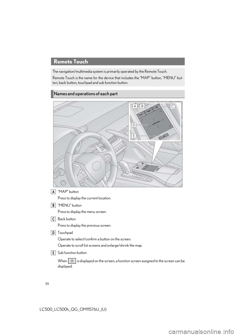 lexus LC500h 2021  Owners Manual / LEXUS 2021 LC500,LC500H OWNERS MANUAL QUICK GUIDE (OM11576U) 59
LC500_LC500h_QG_OM11576U_(U)
“MAP” button
Press to display the current location.
“MENU” button
Press to display the menu screen.
Back button
Press to display the previous screen.
Touchpad
O