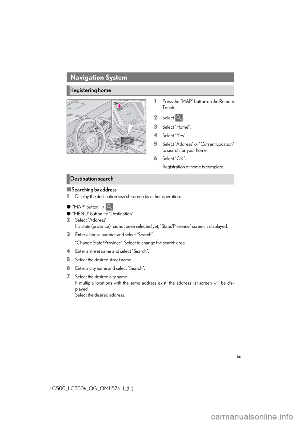 lexus LC500h 2021 Owners Manual / LEXUS 2021 LC500,LC500H OWNERS MANUAL QUICK GUIDE (OM11576U) 66
LC500_LC500h_QG_OM11576U_(U)
1Press the “MAP” button on the Remote
Touch.
2Select .
3Select “Home”.
4Select “Yes”.
5Select “Address” or “Current Location”
to search for your hom lexus LC500h 2021 Owners Manual / LEXUS 2021 LC500,LC500H OWNERS MANUAL QUICK GUIDE (OM11576U) 66
LC500_LC500h_QG_OM11576U_(U)
1Press the “MAP” button on the Remote
Touch.
2Select .
3Select “Home”.
4Select “Yes”.
5Select “Address” or “Current Location”
to search for your hom