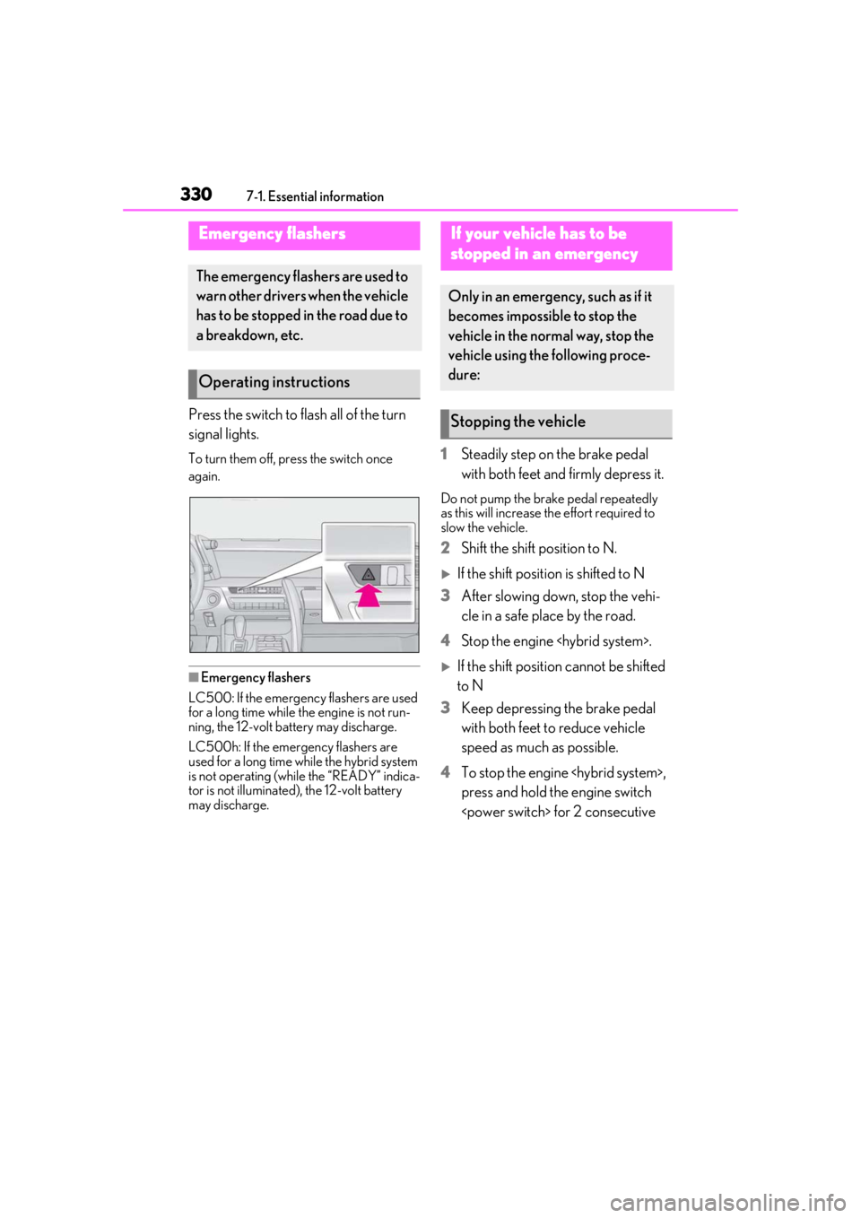 lexus LC500h 2020 Owners Manual / LEXUS 2020 LC500,LC500H OWNERS MANUAL (OM11537U) 3307-1. Essential information
7-1.Essential information
Press the switch to flash all of the turn
signal lights.
To turn them off, press the switch once
again.
■Emergency flashers
LC500: If the em lexus LC500h 2020 Owners Manual / LEXUS 2020 LC500,LC500H OWNERS MANUAL (OM11537U) 3307-1. Essential information
7-1.Essential information
Press the switch to flash all of the turn
signal lights.
To turn them off, press the switch once
again.
■Emergency flashers
LC500: If the em