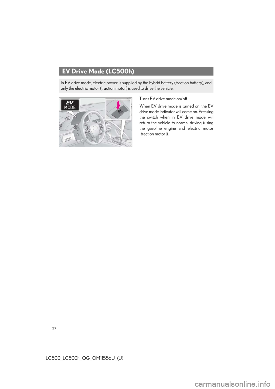 lexus LC500h 2020   / LEXUS 2020 LC500,LC500H  QUICK GUIDE (OM11556U) User Guide 27
LC500_LC500h_QG_OM11556U_(U)
Turns EV drive mode on/off
When EV drive mode is turned on, the EV
drive mode indicator will come on. Pressing
the switch when in EV drive mode will
return the vehicle 