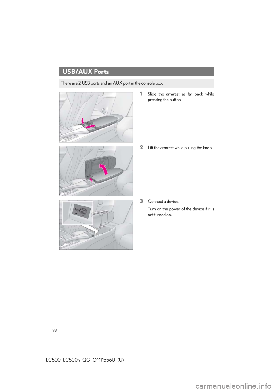 lexus LC500h 2020   / LEXUS 2020 LC500,LC500H  QUICK GUIDE (OM11556U) Owners Manual 93
LC500_LC500h_QG_OM11556U_(U)
1Slide the armrest as far back while
pressing the button.
2Lift the armrest while pulling the knob.
3Connect a device.
Turn on the power of the device if it is
not turn