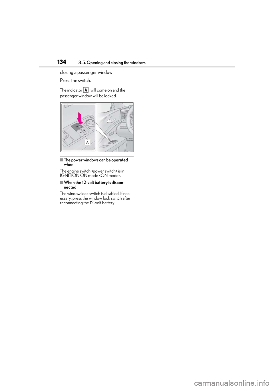 lexus LC500h 2019  Owners Manual / LEXUS 2019 LC 500,LC 500H OWNERS MANUAL (OM11471U) 1343-5. Opening and closing the windows
closing a passenger window.
Press the switch.
The indicator   will come on and the 
passenger window will be locked.
■The power windows can be operated 
when
