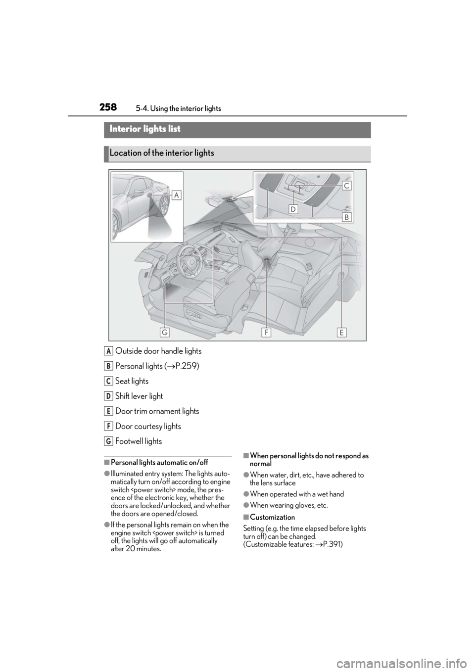 lexus LC500h 2019  Owners Manual / LEXUS 2019 LC 500,LC 500H OWNERS MANUAL (OM11471U) 2585-4. Using the interior lights
5-4.Using the interior lights
Outside door handle lights
Personal lights ( P.259)
Seat lights
Shift lever light
Door trim ornament lights
Door courtesy lights
Foot