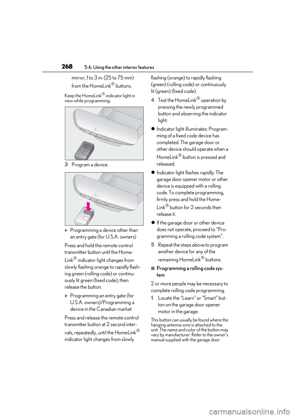 lexus LC500h 2019  Owners Manual / LEXUS 2019 LC 500,LC 500H OWNERS MANUAL (OM11471U) 2685-6. Using the other interior features
mirror, 1 to 3 in. (25 to 75 mm) 
from the HomeLink
® buttons.
Keep the HomeLink® indicator light in 
view while programming.
3 Program a device.
Program