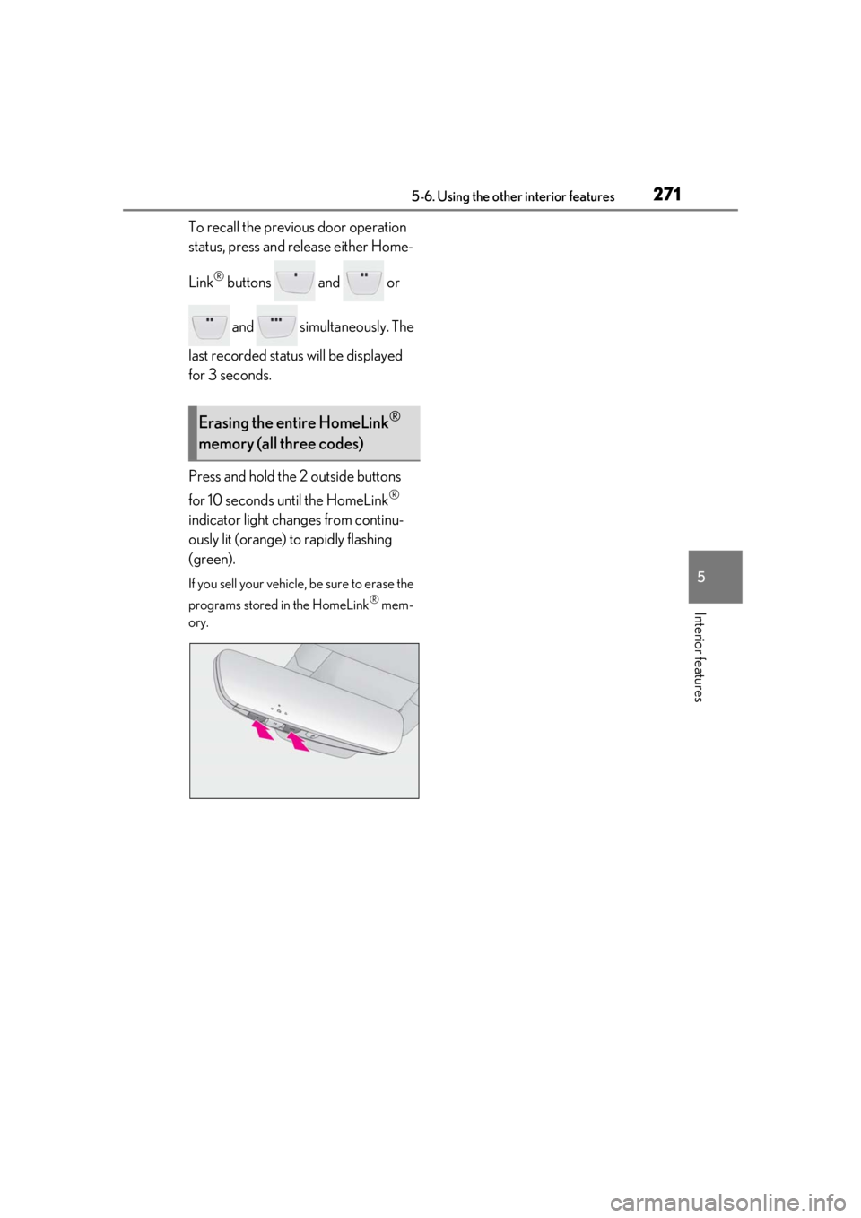 lexus LC500h 2019 Owners Manual / LEXUS 2019 LC 500,LC 500H OWNERS MANUAL (OM11471U) 2715-6. Using the other interior features
5
Interior features
To recall the previous door operation
status, press and release either Home-
Link
® buttons and or and simultaneously. The
last lexus LC500h 2019 Owners Manual / LEXUS 2019 LC 500,LC 500H OWNERS MANUAL (OM11471U) 2715-6. Using the other interior features
5
Interior features
To recall the previous door operation
status, press and release either Home-
Link
® buttons and or and simultaneously. The
last