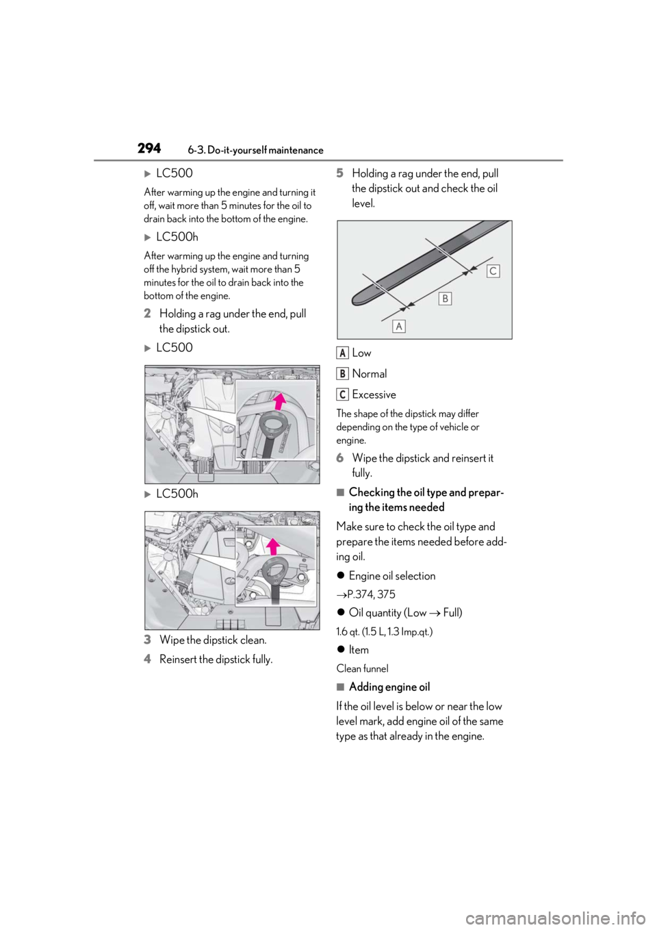 lexus LC500h 2019  Owners Manual / LEXUS 2019 LC 500,LC 500H OWNERS MANUAL (OM11471U) 2946-3. Do-it-yourself maintenance
LC500
After warming up the engine and turning it 
off, wait more than 5 minutes for the oil to 
drain back into the bottom of the engine.
LC500h
After warming 