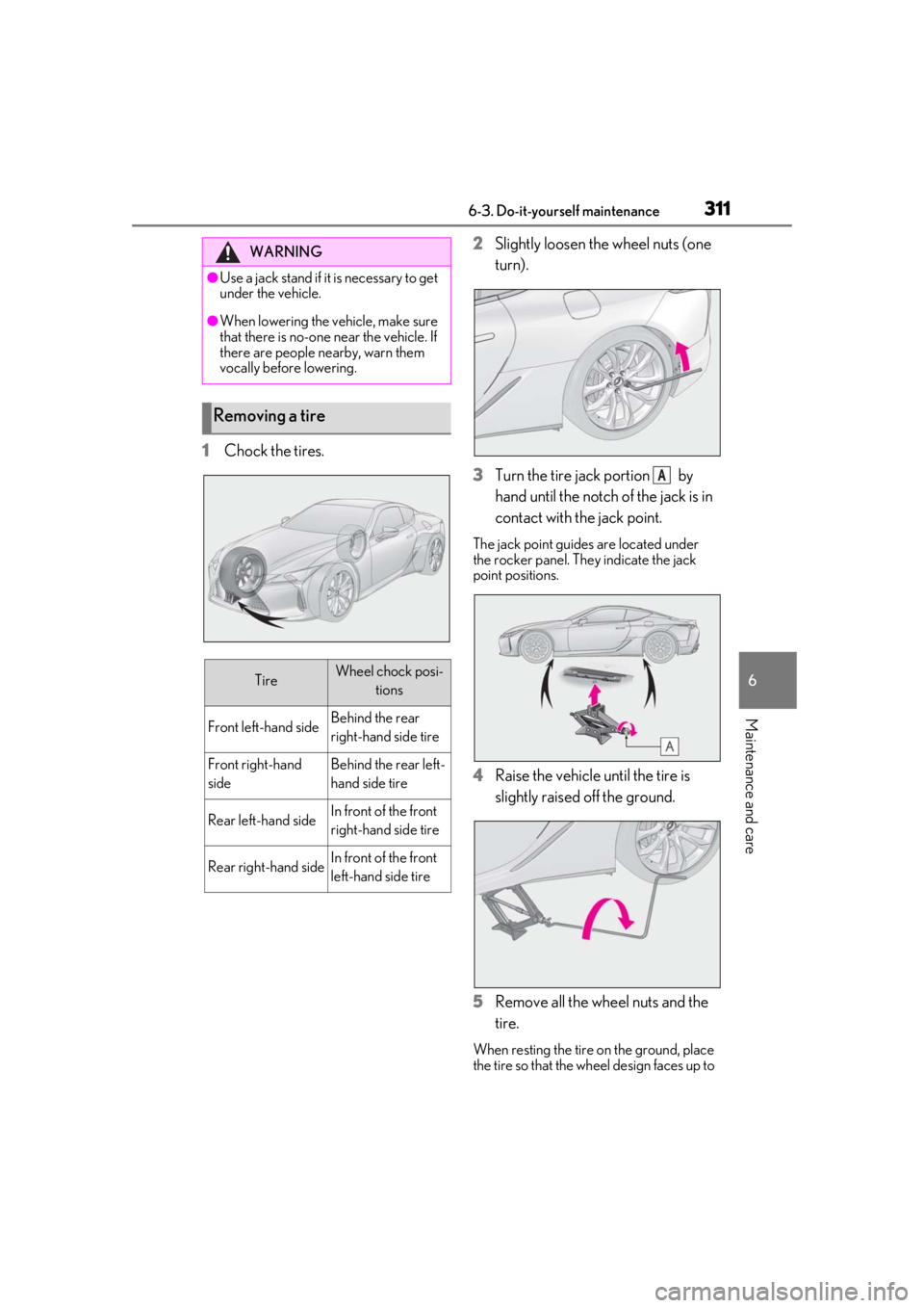 lexus LC500h 2019  Owners Manual / LEXUS 2019 LC 500,LC 500H OWNERS MANUAL (OM11471U) 3116-3. Do-it-yourself maintenance
6
Maintenance and care
1Chock the tires. 2
Slightly loosen the wheel nuts (one 
turn).
3 Turn the tire jack portion   by 
hand until the notch of the jack is in 
con