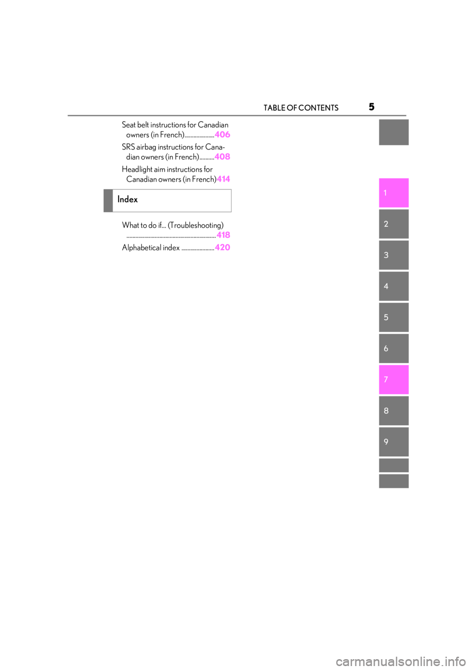 lexus LC500h 2019  Owners Manual / LEXUS 2019 LC 500,LC 500H OWNERS MANUAL (OM11471U) 5TABLE OF CONTENTS
1
2
3
4
5
6
7
8
9
Seat belt instructions for Canadian owners (in French).................... 406
SRS airbag instructions for Cana- dian owners (in French).......... 408
Headlight ai