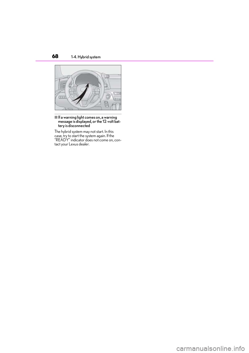 lexus LC500h 2019   / LEXUS 2019 LC 500,LC 500H  (OM11471U) Repair Manual 681-4. Hybrid system
■If a warning light comes on, a warning 
message is displayed, or the 12-volt bat-
tery is disconnected
The hybrid system may not start. In this 
case, try to start the system a