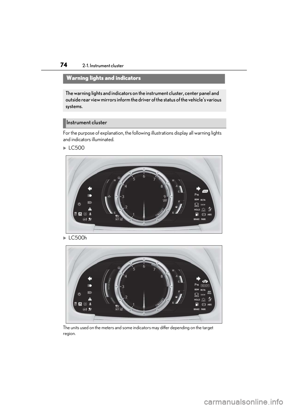 lexus LC500h 2019 Owners Manual / LEXUS 2019 LC 500,LC 500H OWNERS MANUAL (OM11471U) 742-1. Instrument cluster
2-1.Instrument cluster
For the purpose of explanation, the following illustrations display all warning lights
and indicators illuminated.
LC500
LC500h
The units used o lexus LC500h 2019 Owners Manual / LEXUS 2019 LC 500,LC 500H OWNERS MANUAL (OM11471U) 742-1. Instrument cluster
2-1.Instrument cluster
For the purpose of explanation, the following illustrations display all warning lights
and indicators illuminated.
LC500
LC500h
The units used o