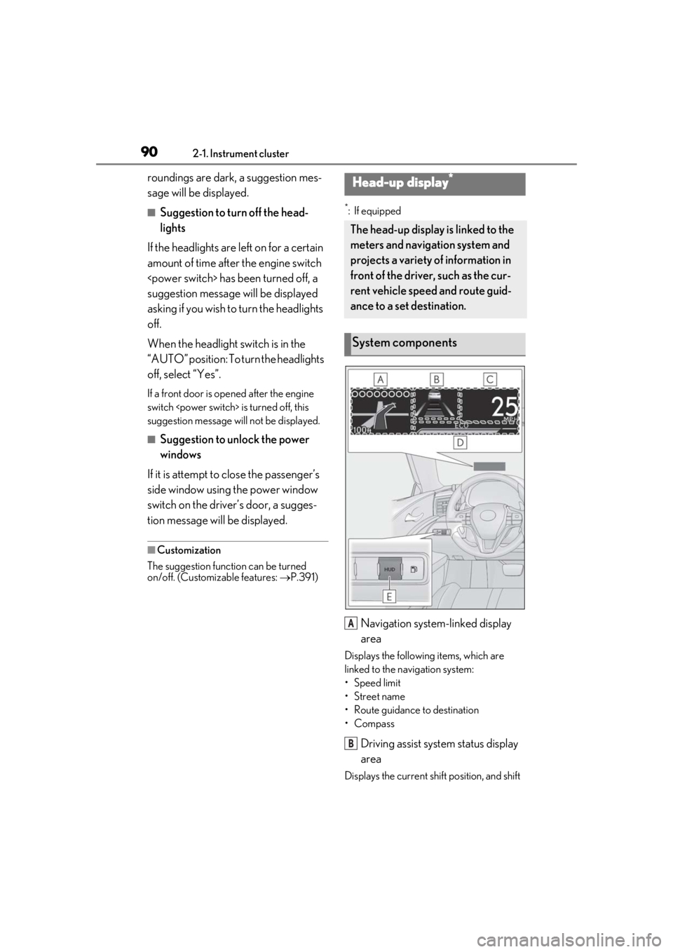 lexus LC500h 2019   / LEXUS 2019 LC 500,LC 500H  (OM11471U) Manual Online 902-1. Instrument cluster
roundings are dark, a suggestion mes-
sage will be displayed.
■Suggestion to turn off the head-
lights
If the headlights are left on for a certain 
amount of time after the