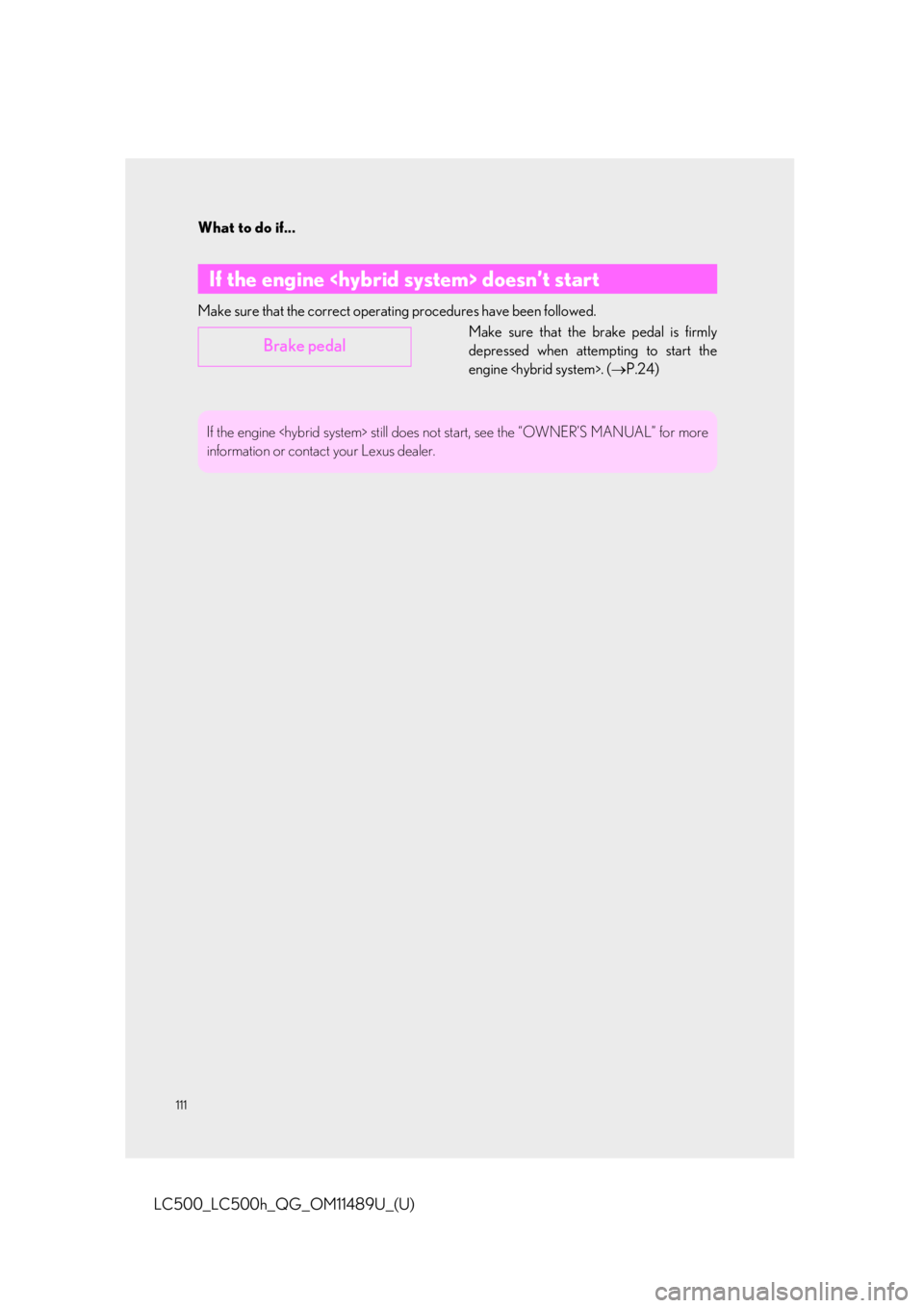 lexus LC500h 2019 Owners Manual / LEXUS 2019 LC 500,LC 500H OWNERS MANUAL QUICK GUIDE (OM11489U) What to do if...
111
LC500_LC500h_QG_OM11489U_(U)
Make sure that the correct operating procedures have been followed.Make sure that the brake pedal is firmly
depressed when attempting to start the
eng lexus LC500h 2019 Owners Manual / LEXUS 2019 LC 500,LC 500H OWNERS MANUAL QUICK GUIDE (OM11489U) What to do if...
111
LC500_LC500h_QG_OM11489U_(U)
Make sure that the correct operating procedures have been followed.Make sure that the brake pedal is firmly
depressed when attempting to start the
eng