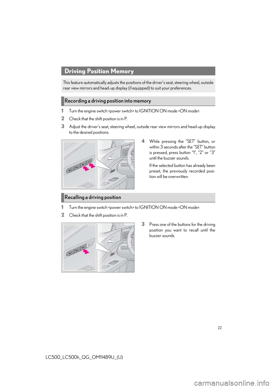 lexus LC500h 2019   / LEXUS 2019 LC 500,LC 500H  QUICK GUIDE (OM11489U) Owners Guide 22
LC500_LC500h_QG_OM11489U_(U)
1Turn the engine switch <power switch> to IGNITION ON mode <ON mode>.
2Check that the shift position is in P.
3Adjust the driver’s seat, steering wheel, outside rear 