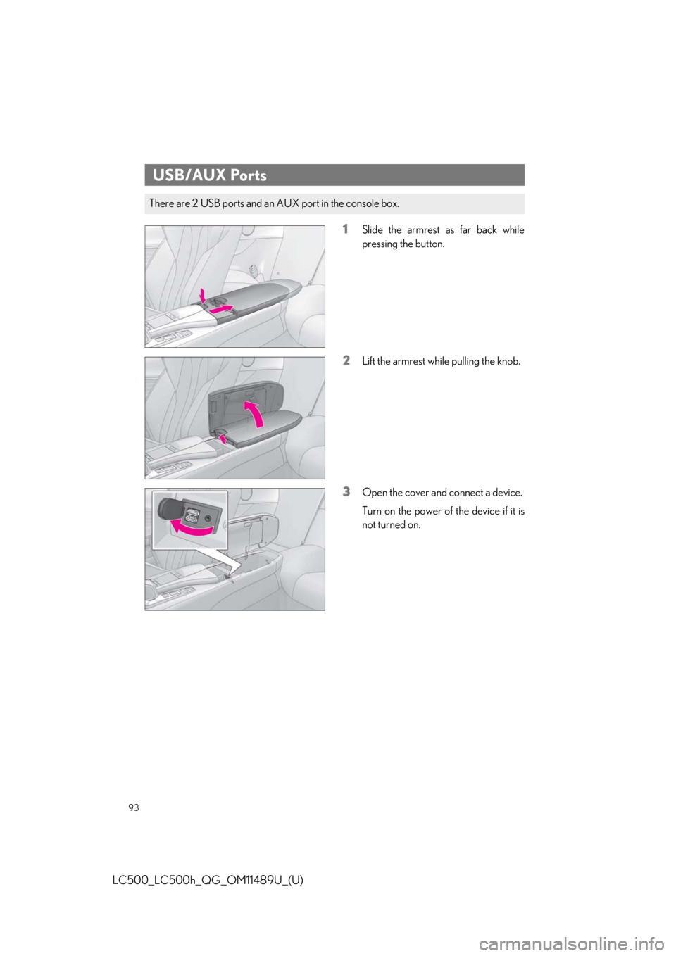 lexus LC500h 2019   / LEXUS 2019 LC 500,LC 500H  QUICK GUIDE (OM11489U) Owners Manual 93
LC500_LC500h_QG_OM11489U_(U)
1Slide the armrest as far back while
pressing the button.
2Lift the armrest while pulling the knob.
3Open the cover and connect a device.
Turn on the power of the devic
