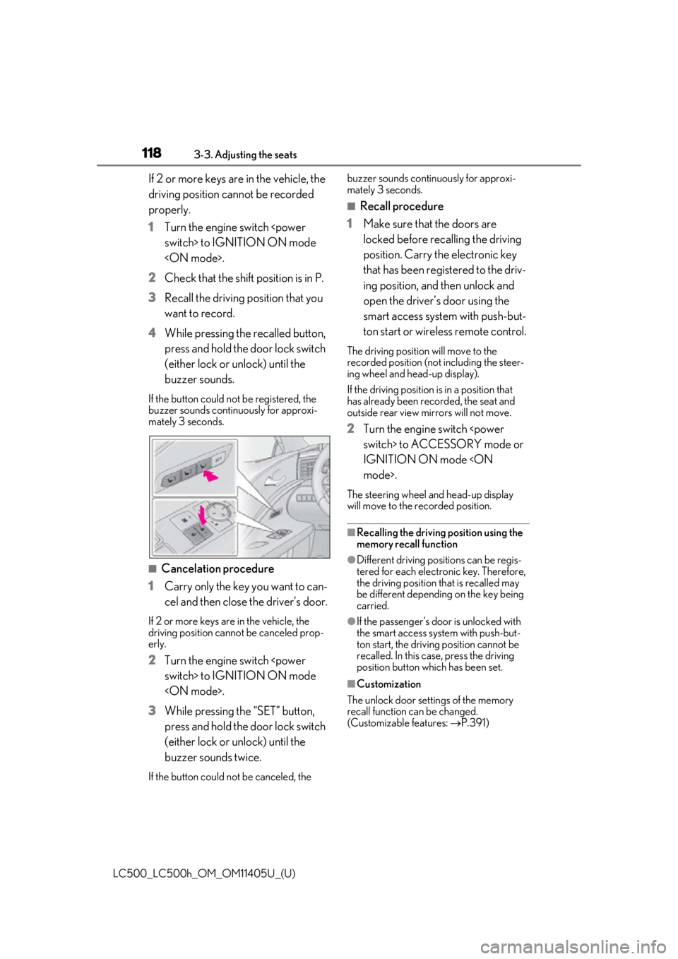 lexus LC500h 2018   / LEXUS 2018 LC500,LC500H  (OM11405U) User Guide 1183-3. Adjusting the seats
LC500_LC500h_OM_OM11405U_(U)
If 2 or more keys are in the vehicle, the 
driving position cannot be recorded 
properly.
1Turn the engine switch <power 
switch> to IGNITION O