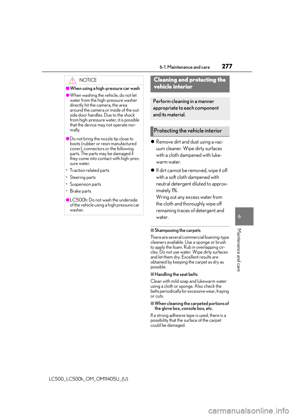 lexus LC500h 2018  Owners Manual / LEXUS 2018 LC500,LC500H OWNERS MANUAL (OM11405U) 2776-1. Maintenance and care
LC500_LC500h_OM_OM11405U_(U)
6
Maintenance and care
 Remove dirt and dust using a vac-
uum cleaner. Wipe dirty surfaces 
with a cloth dampened with luke-
warm water.
�