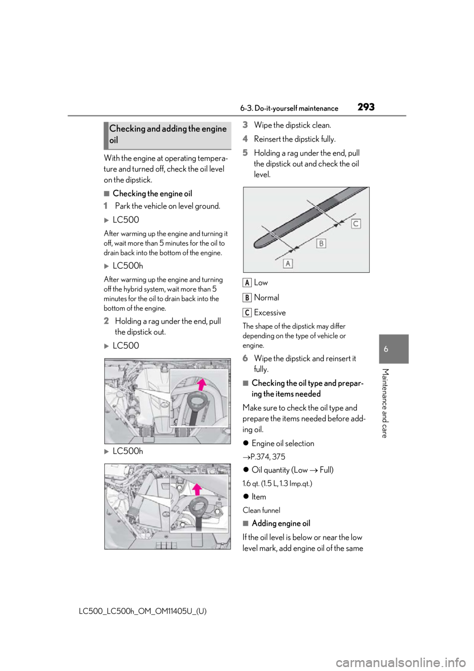 lexus LC500h 2018   / LEXUS 2018 LC500,LC500H  (OM11405U) Service Manual 2936-3. Do-it-yourself maintenance
LC500_LC500h_OM_OM11405U_(U)
6
Maintenance and care
With the engine at operating tempera-
ture and turned off, check the oil level 
on the dipstick.
■Checking the 