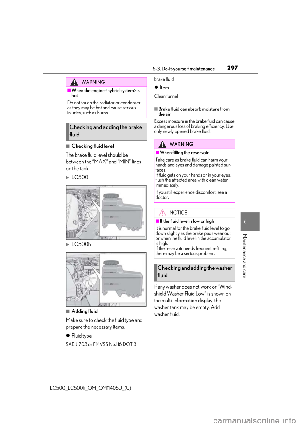 lexus LC500h 2018   / LEXUS 2018 LC500,LC500H  (OM11405U) Service Manual 2976-3. Do-it-yourself maintenance
LC500_LC500h_OM_OM11405U_(U)
6
Maintenance and care
■Checking fluid level
The brake fluid level should be 
between the “MAX” and “MIN” lines 
on the tank.
