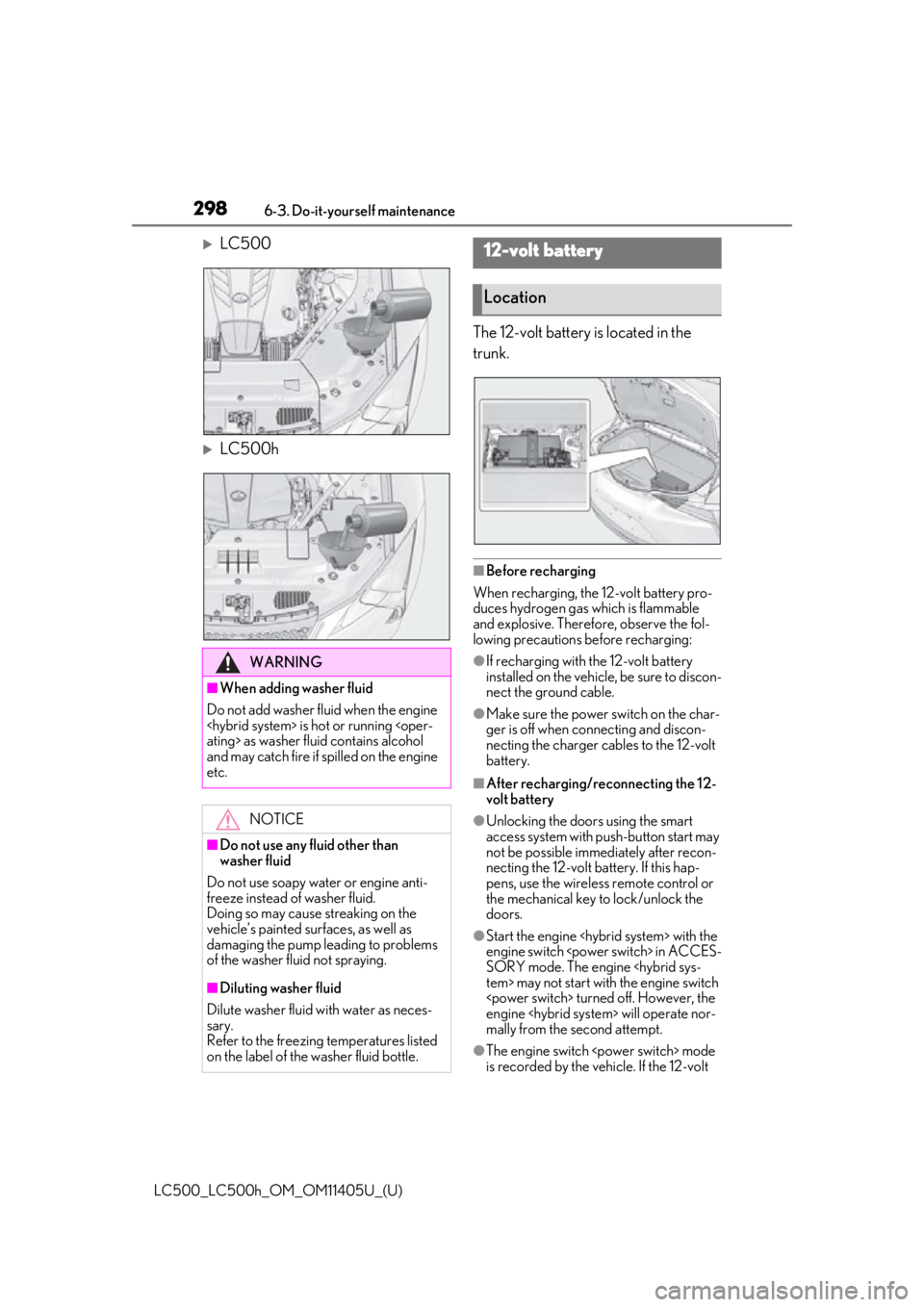 lexus LC500h 2018 Owners Manual / LEXUS 2018 LC500,LC500H OWNERS MANUAL (OM11405U) 2986-3. Do-it-yourself maintenance
LC500_LC500h_OM_OM11405U_(U)
LC500
LC500hThe 12-volt battery is located in the
trunk.
■Before recharging
When recharging, the 12-volt battery pro-
duces hyd lexus LC500h 2018 Owners Manual / LEXUS 2018 LC500,LC500H OWNERS MANUAL (OM11405U) 2986-3. Do-it-yourself maintenance
LC500_LC500h_OM_OM11405U_(U)
LC500
LC500hThe 12-volt battery is located in the
trunk.
■Before recharging
When recharging, the 12-volt battery pro-
duces hyd