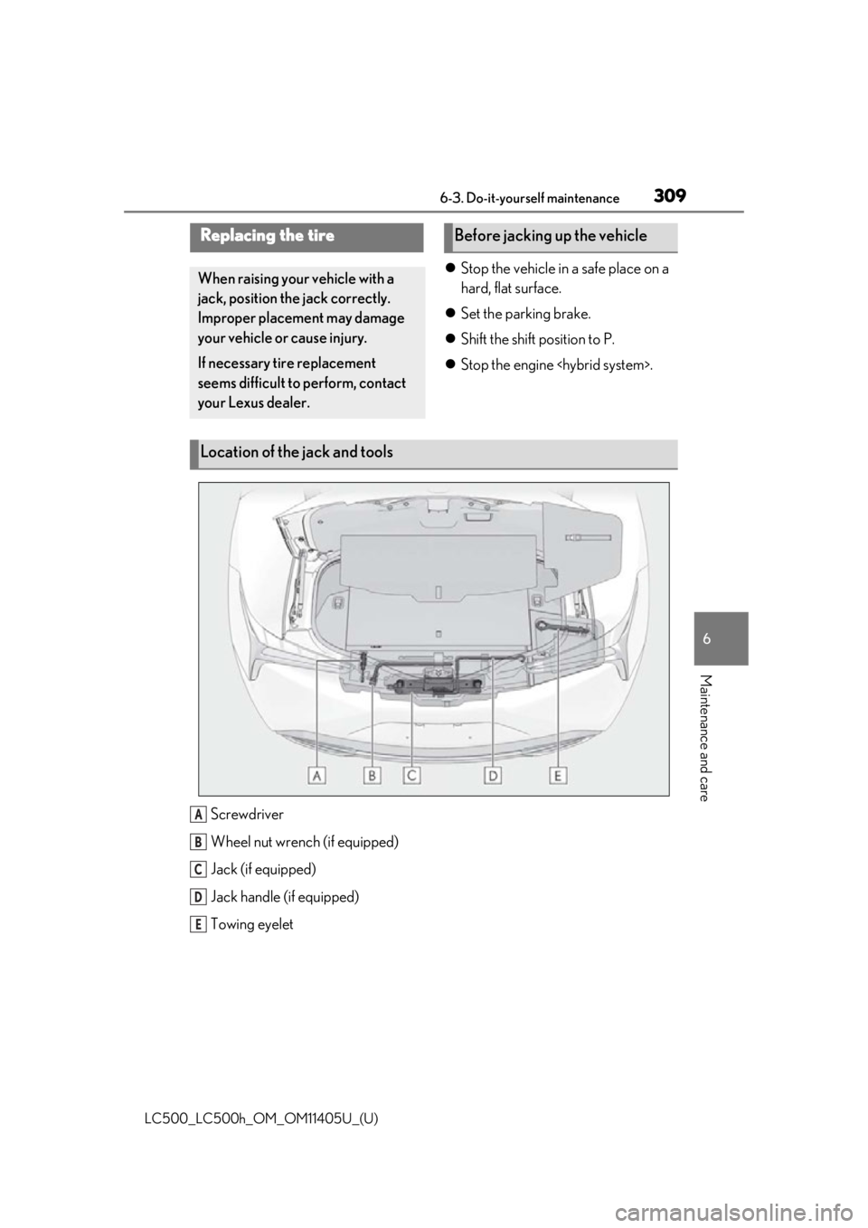 lexus LC500h 2018 Owners Manual / LEXUS 2018 LC500,LC500H OWNERS MANUAL (OM11405U) 3096-3. Do-it-yourself maintenance
LC500_LC500h_OM_OM11405U_(U)
6
Maintenance and care
Stop the vehicle in a safe place on a
hard, flat surface.
Set the parking brake.
Shift the shift pos lexus LC500h 2018 Owners Manual / LEXUS 2018 LC500,LC500H OWNERS MANUAL (OM11405U) 3096-3. Do-it-yourself maintenance
LC500_LC500h_OM_OM11405U_(U)
6
Maintenance and care
Stop the vehicle in a safe place on a
hard, flat surface.
Set the parking brake.
Shift the shift pos