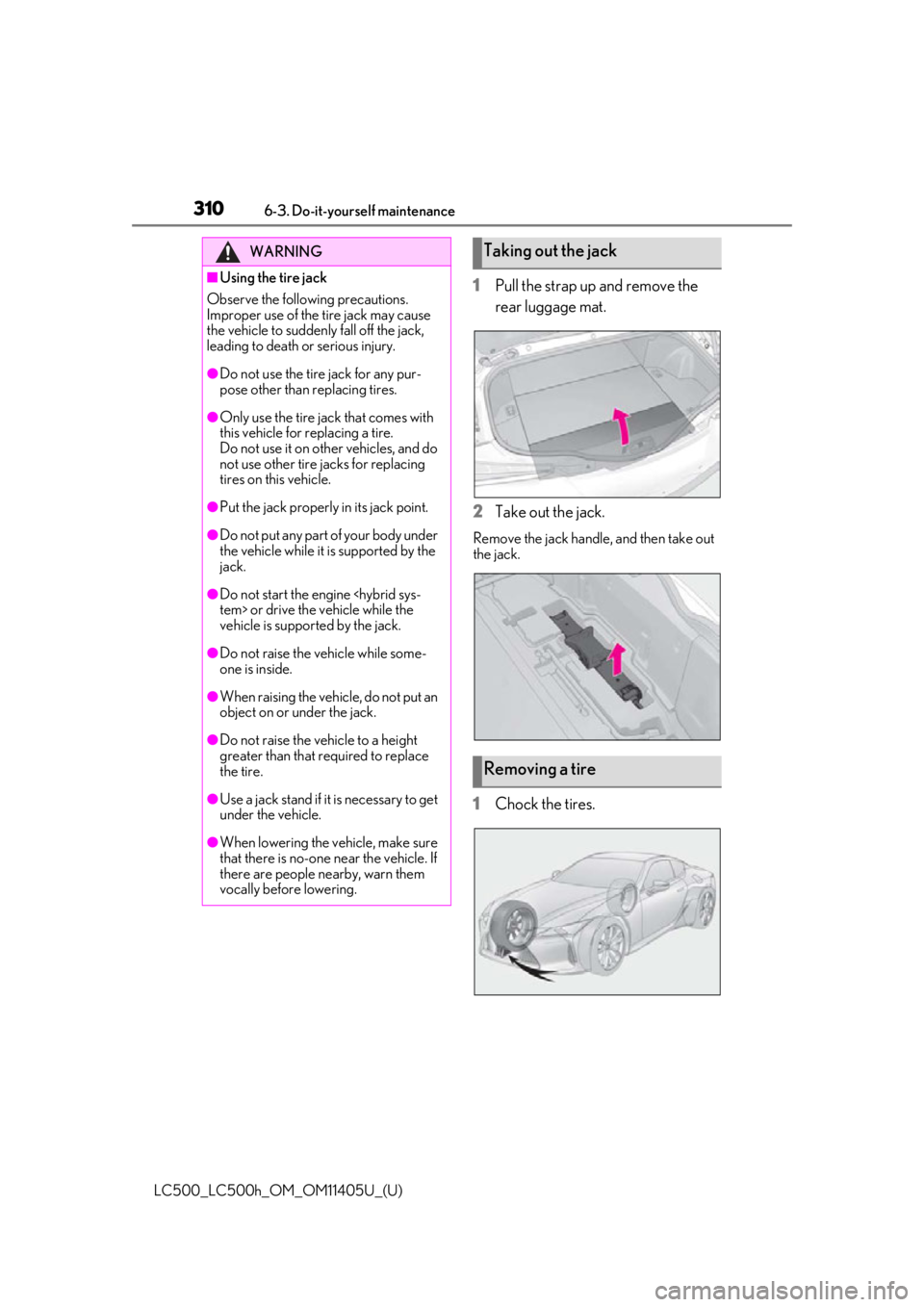 lexus LC500h 2018 Owners Manual / LEXUS 2018 LC500,LC500H OWNERS MANUAL (OM11405U) 3106-3. Do-it-yourself maintenance
LC500_LC500h_OM_OM11405U_(U)
1Pull the strap up and remove the
rear luggage mat.
2 Take out the jack.
Remove the jack handle , and then take out
the jack.
1 Chock lexus LC500h 2018 Owners Manual / LEXUS 2018 LC500,LC500H OWNERS MANUAL (OM11405U) 3106-3. Do-it-yourself maintenance
LC500_LC500h_OM_OM11405U_(U)
1Pull the strap up and remove the
rear luggage mat.
2 Take out the jack.
Remove the jack handle , and then take out
the jack.
1 Chock